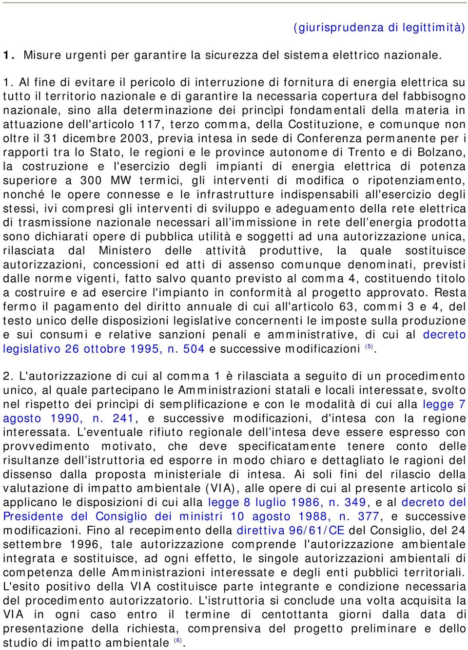 Al fine di evitare il pericolo di interruzione di fornitura di energia elettrica su tutto il territorio nazionale e di garantire la necessaria copertura del fabbisogno nazionale, sino alla