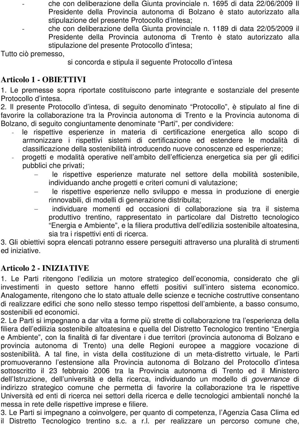 Provincia autonoma di Trento è stato autorizzato alla stipulazione del presente Protocollo d intesa; Tutto ciò premesso, si concorda e stipula il seguente Protocollo d intesa Articolo 1 - OBIETTIVI 1.