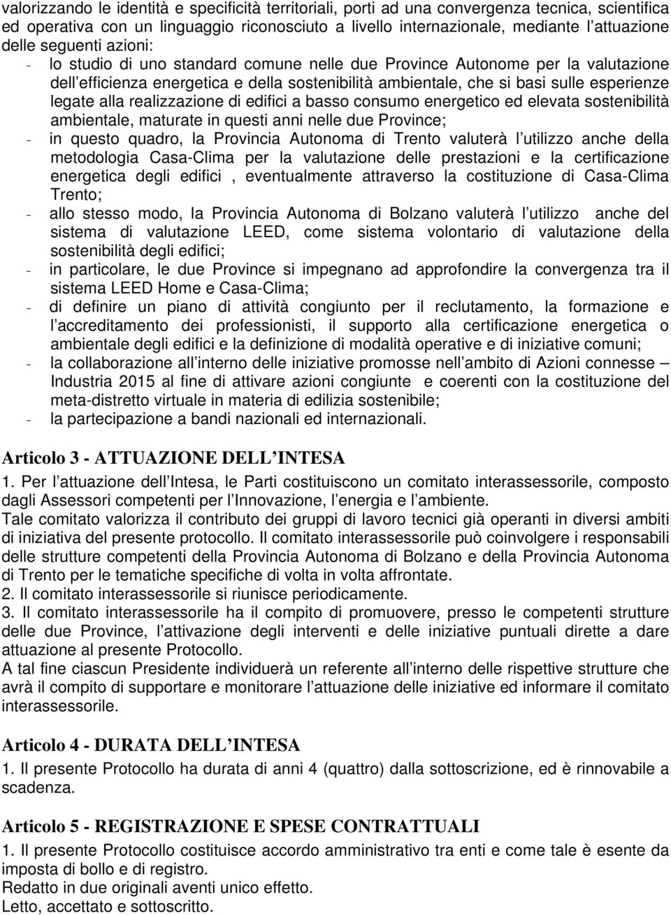 alla realizzazione di edifici a basso consumo energetico ed elevata sostenibilità ambientale, maturate in questi anni nelle due Province; - in questo quadro, la Provincia Autonoma di Trento valuterà