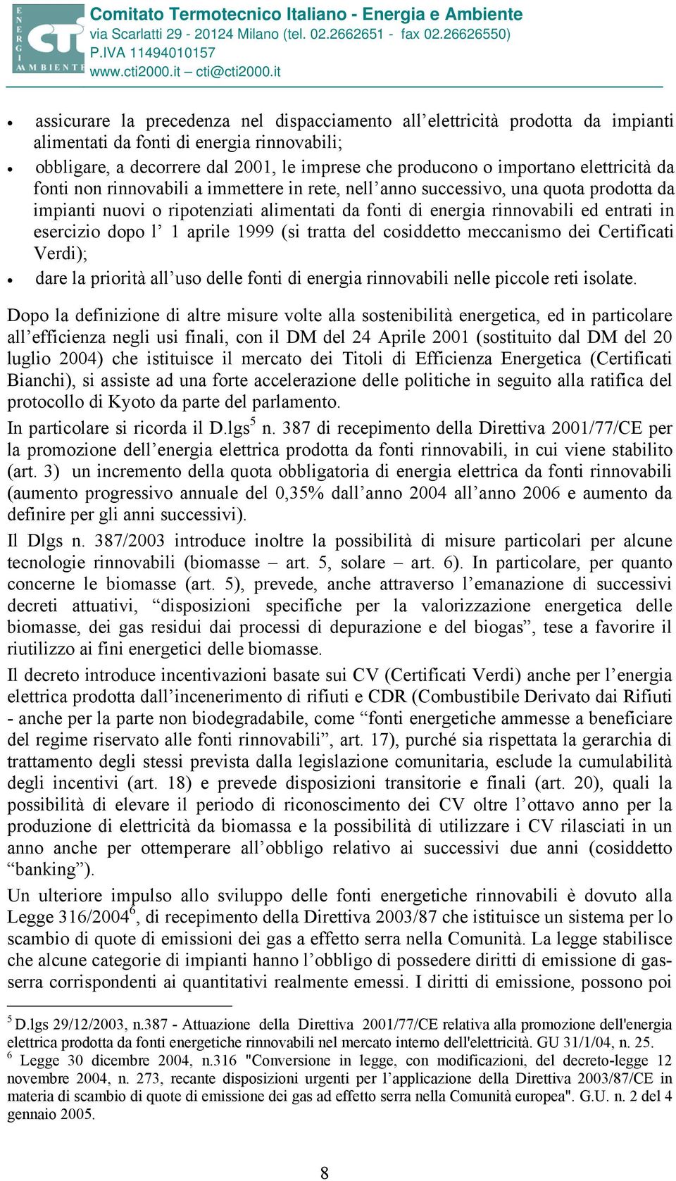 dopo l 1 aprile 1999 (si tratta del cosiddetto meccanismo dei Certificati Verdi); dare la priorità all uso delle fonti di energia rinnovabili nelle piccole reti isolate.