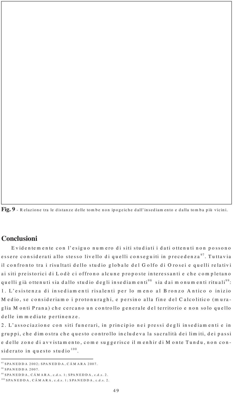 Tuttavia il confronto tra i risultati dello studio globale del Golfo di Orosei e quelli relativi ai siti preistorici di Lodè ci offrono alcune proposte interessanti e che completano quelli già