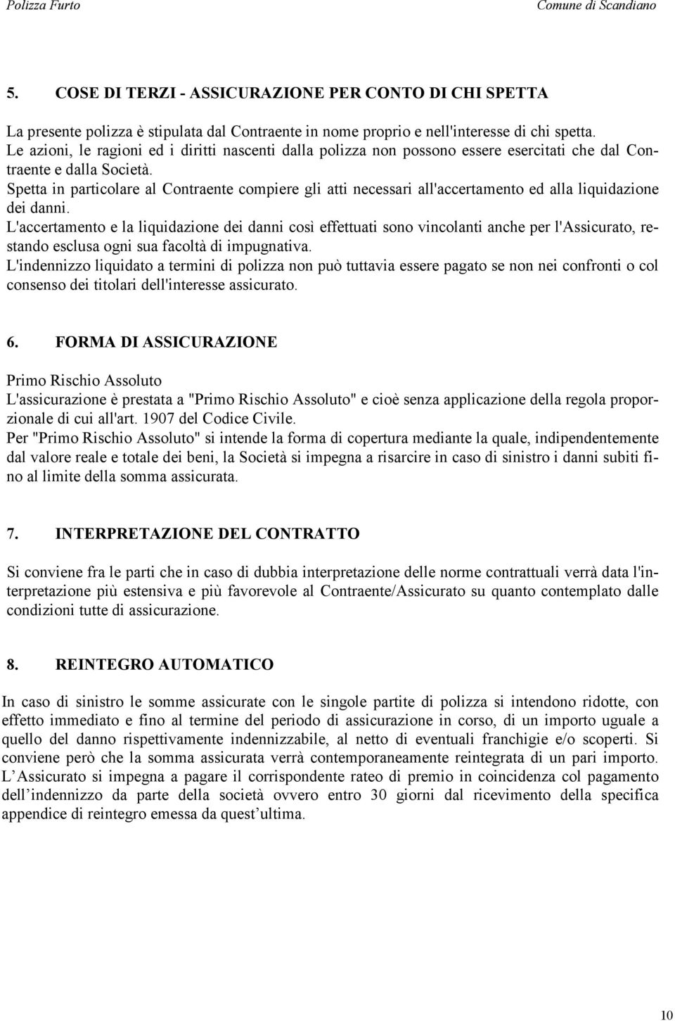 Spetta in particolare al Contraente compiere gli atti necessari all'accertamento ed alla liquidazione dei danni.