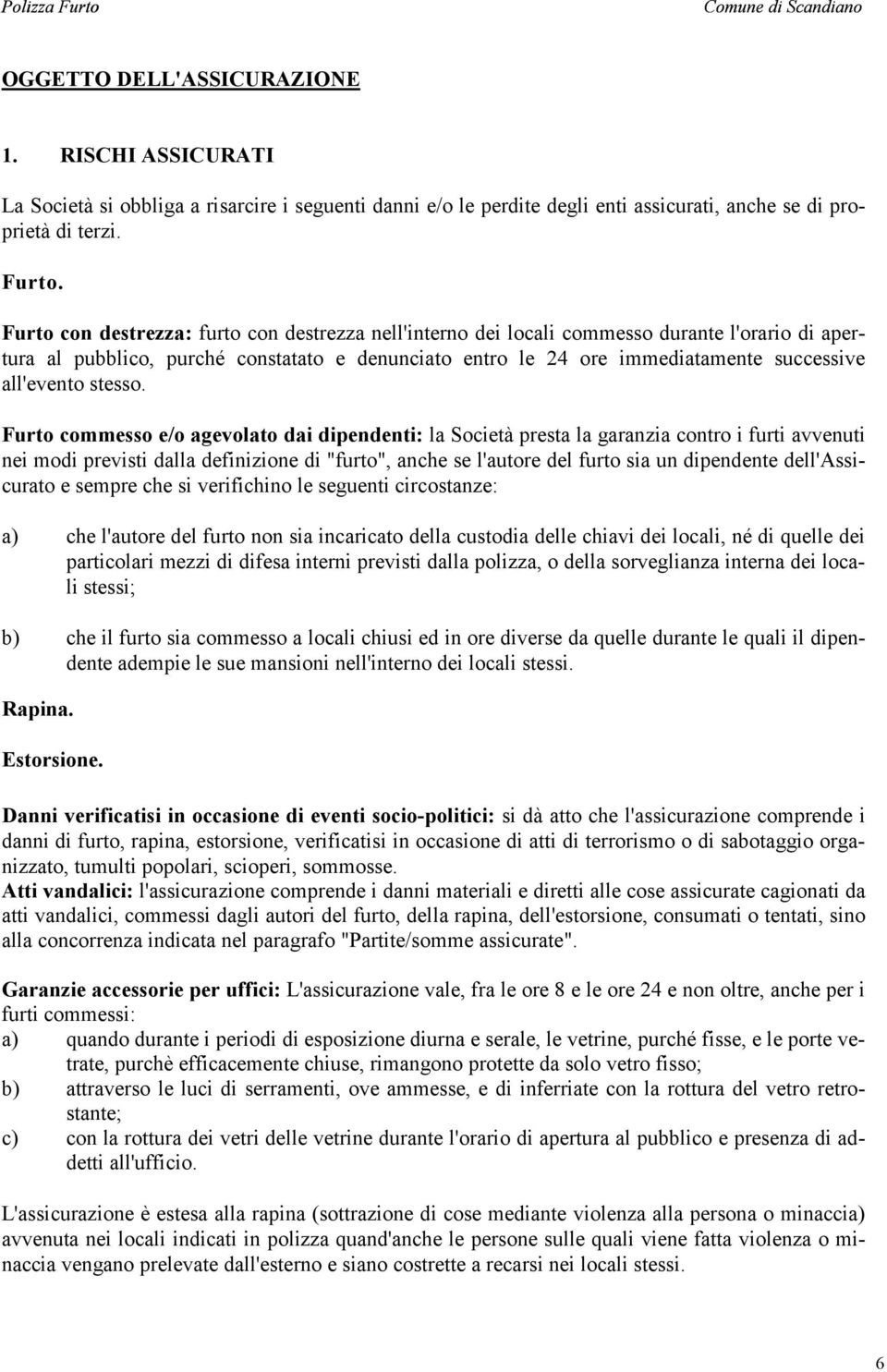 Furto con destrezza: furto con destrezza nell'interno dei locali commesso durante l'orario di apertura al pubblico, purché constatato e denunciato entro le 24 ore immediatamente successive all'evento