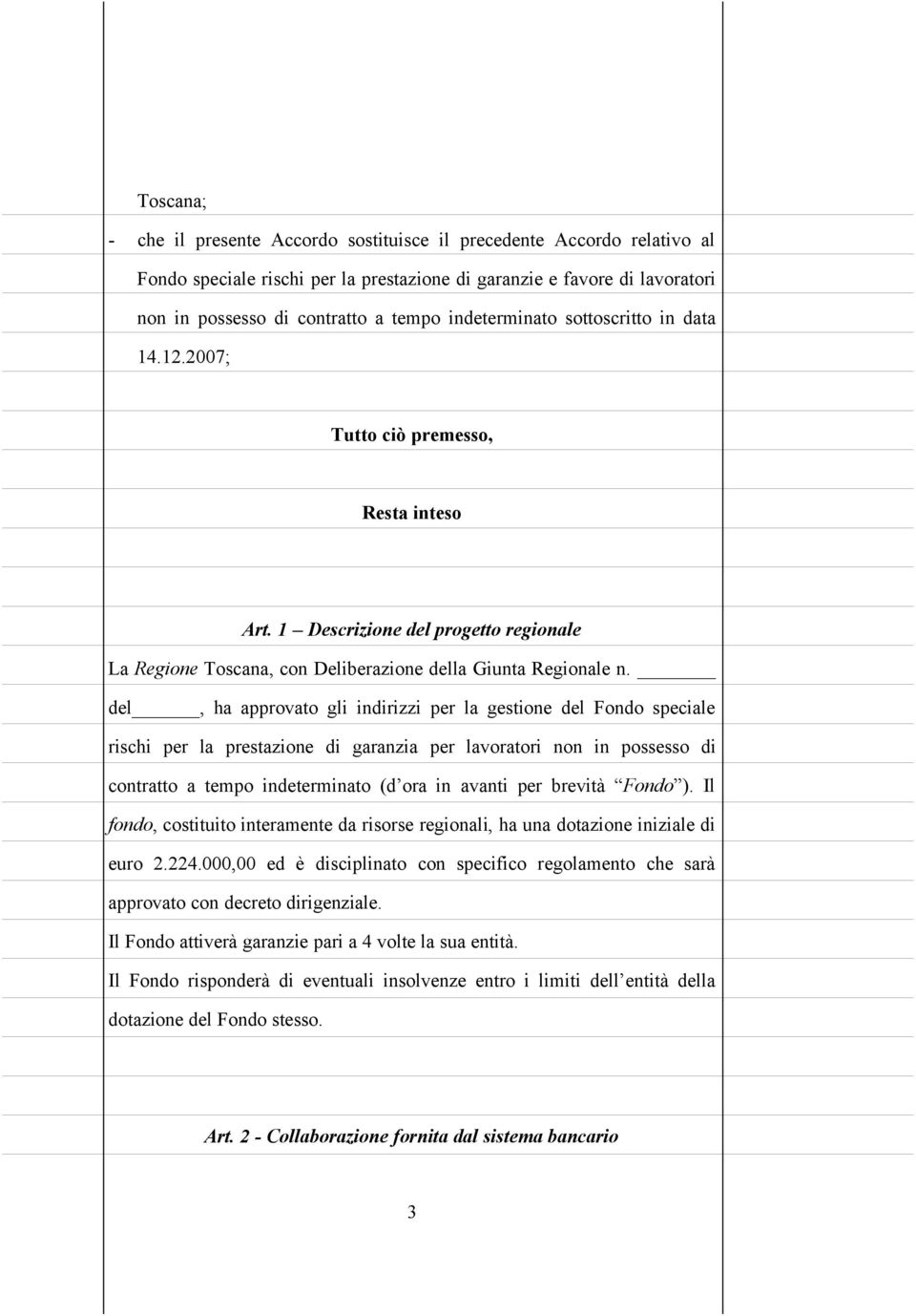 del, ha approvato gli indirizzi per la gestione del Fondo speciale rischi per la prestazione di garanzia per lavoratori non in possesso di contratto a tempo indeterminato (d ora in avanti per brevità