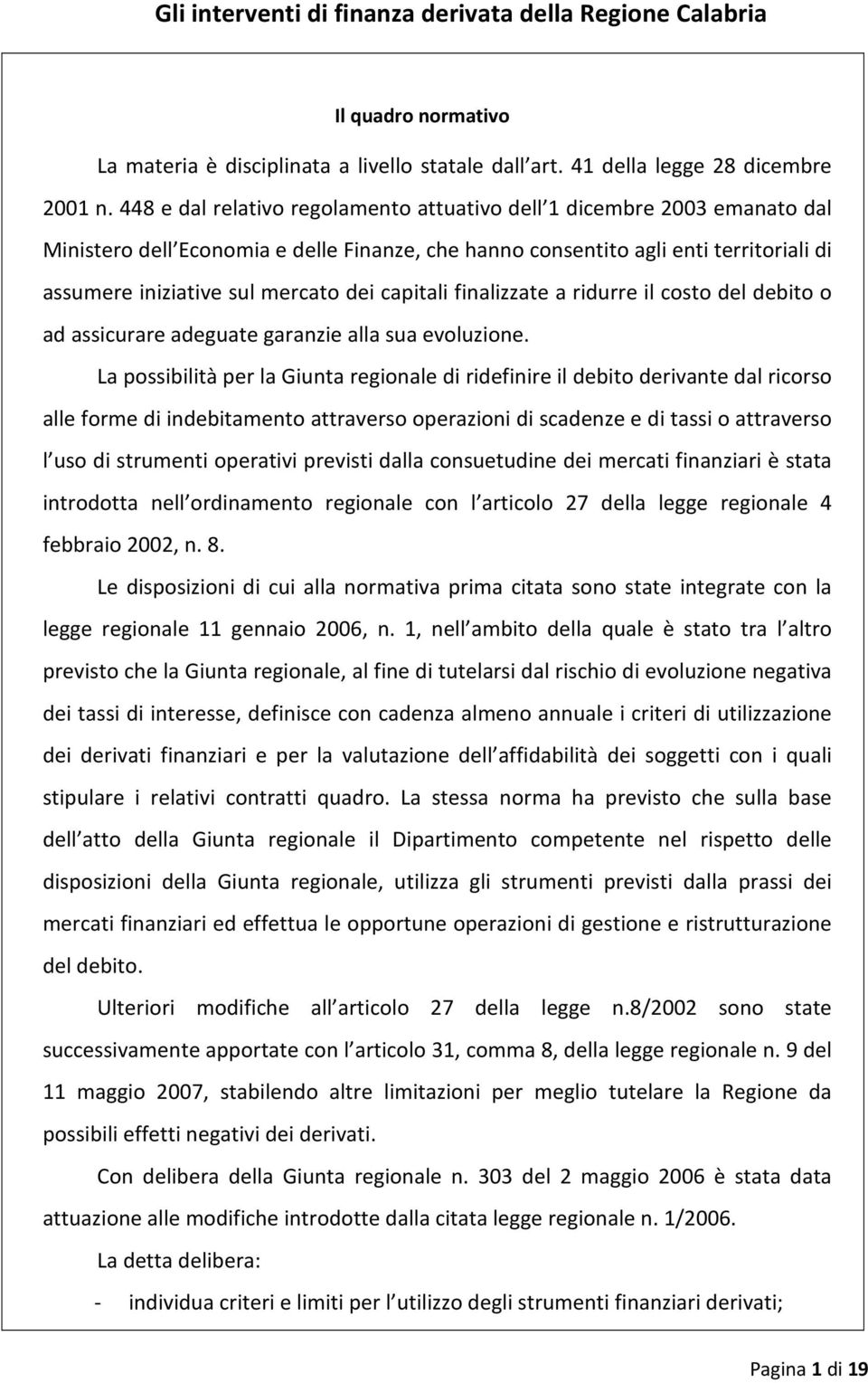 capitali finalizzate a ridurre il costo del debito o ad assicurare adeguate garanzie alla sua evoluzione.