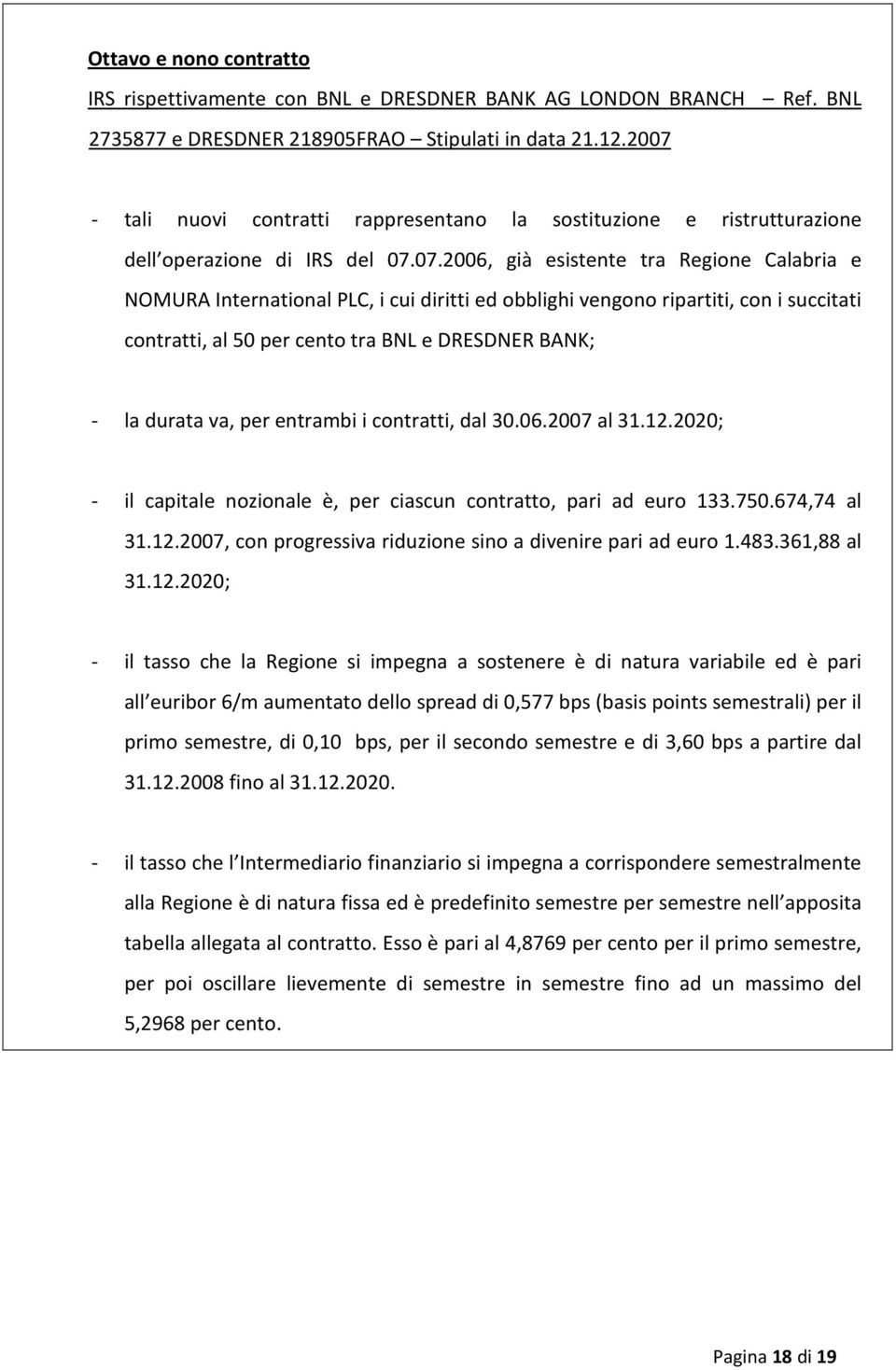 07.2006, già esistente tra Regione Calabria e NOMURA International PLC, i cui diritti ed obblighi vengono ripartiti, con i succitati contratti, al 50 per cento tra BNL e DRESDNER BANK; - la durata