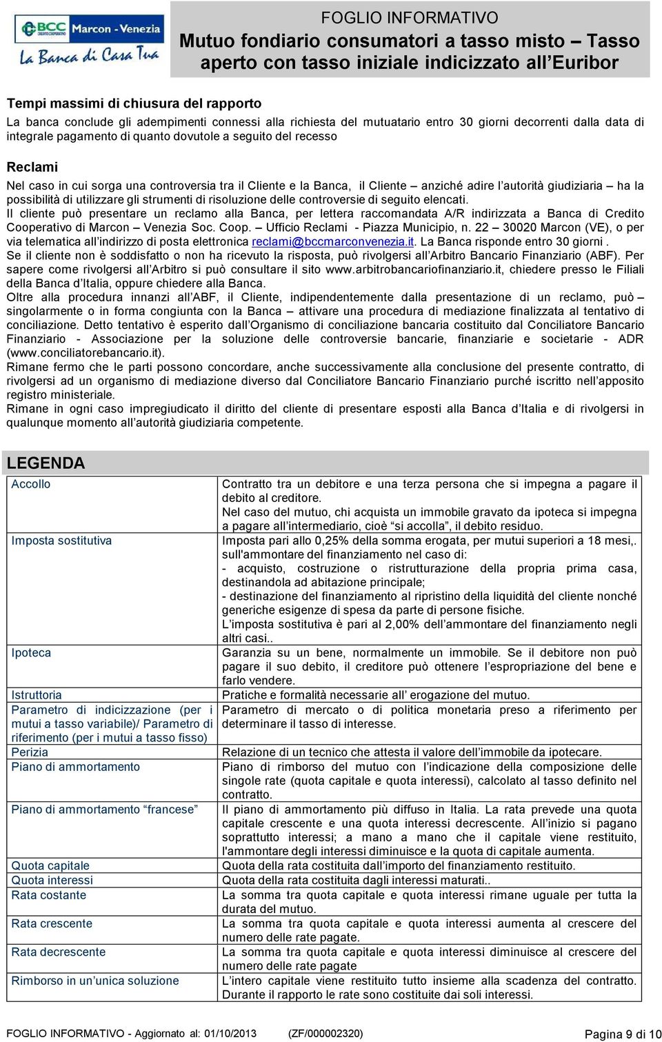 controversie di seguito elencati. Il cliente può presentare un reclamo alla Banca, per lettera raccomandata A/R indirizzata a Banca di Credito CooperativodiMarcon Venezia Soc.Coop. UfficioReclami -PiazzaMunicipio,n.