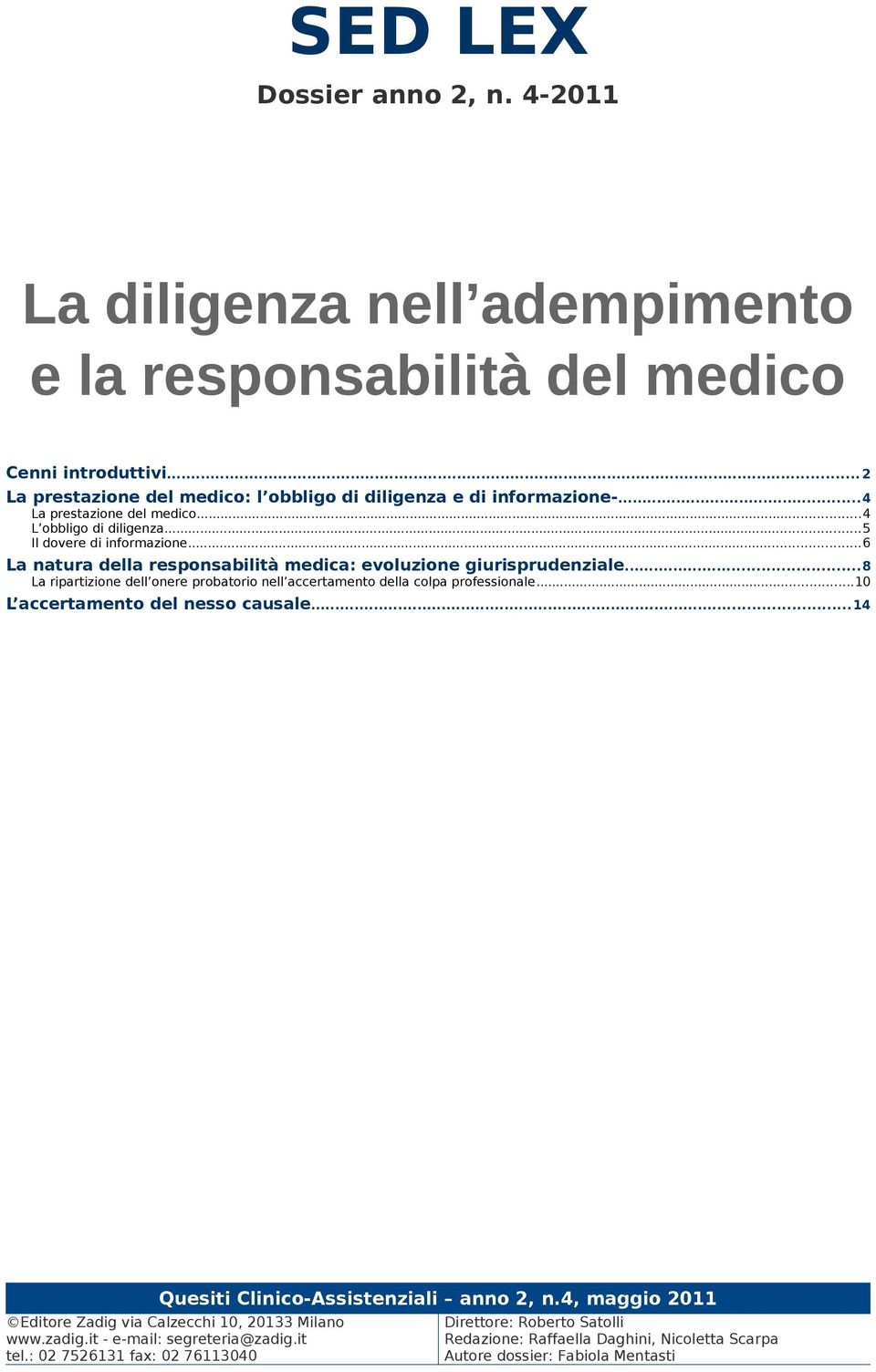 ..8 La ripartizione dell onere probatorio nell accertamento della colpa professionale...10 L accertamento del nesso causale...14 Quesiti Clinico-Assistenziali anno 2, n.