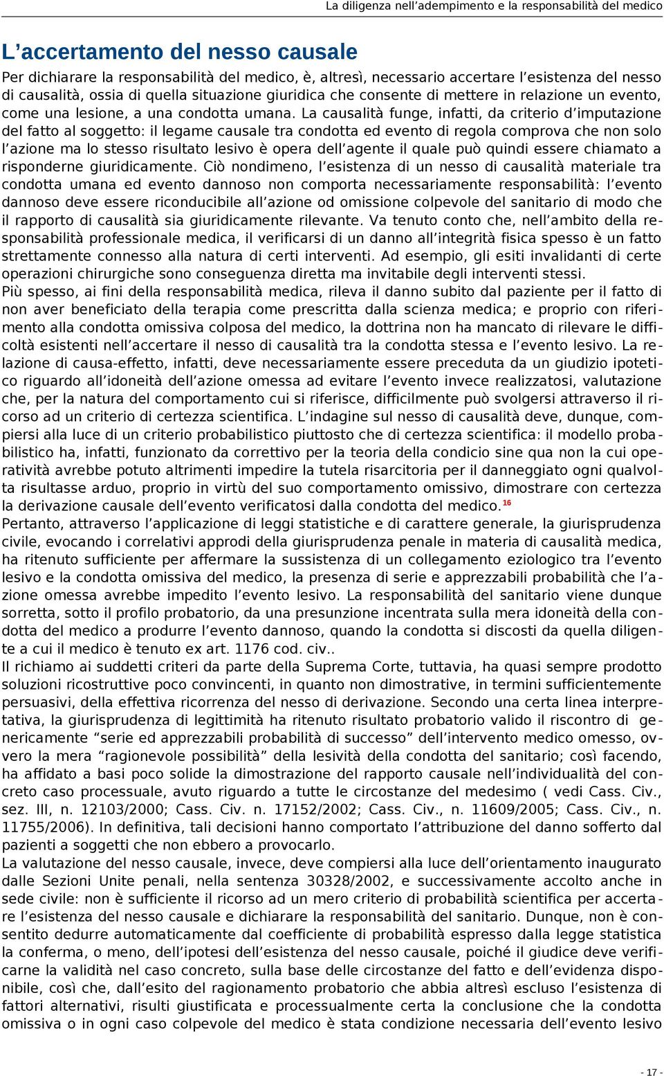 La causalità funge, infatti, da criterio d imputazione del fatto al soggetto: il legame causale tra condotta ed evento di regola comprova che non solo l azione ma lo stesso risultato lesivo è opera