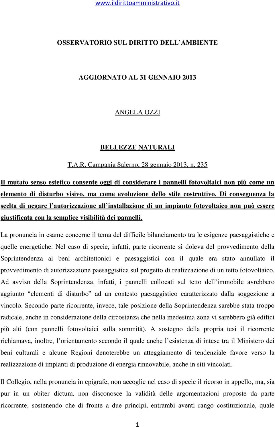 Di conseguenza la scelta di negare l autorizzazione all installazione di un impianto fotovoltaico non può essere giustificata con la semplice visibilità dei pannelli.