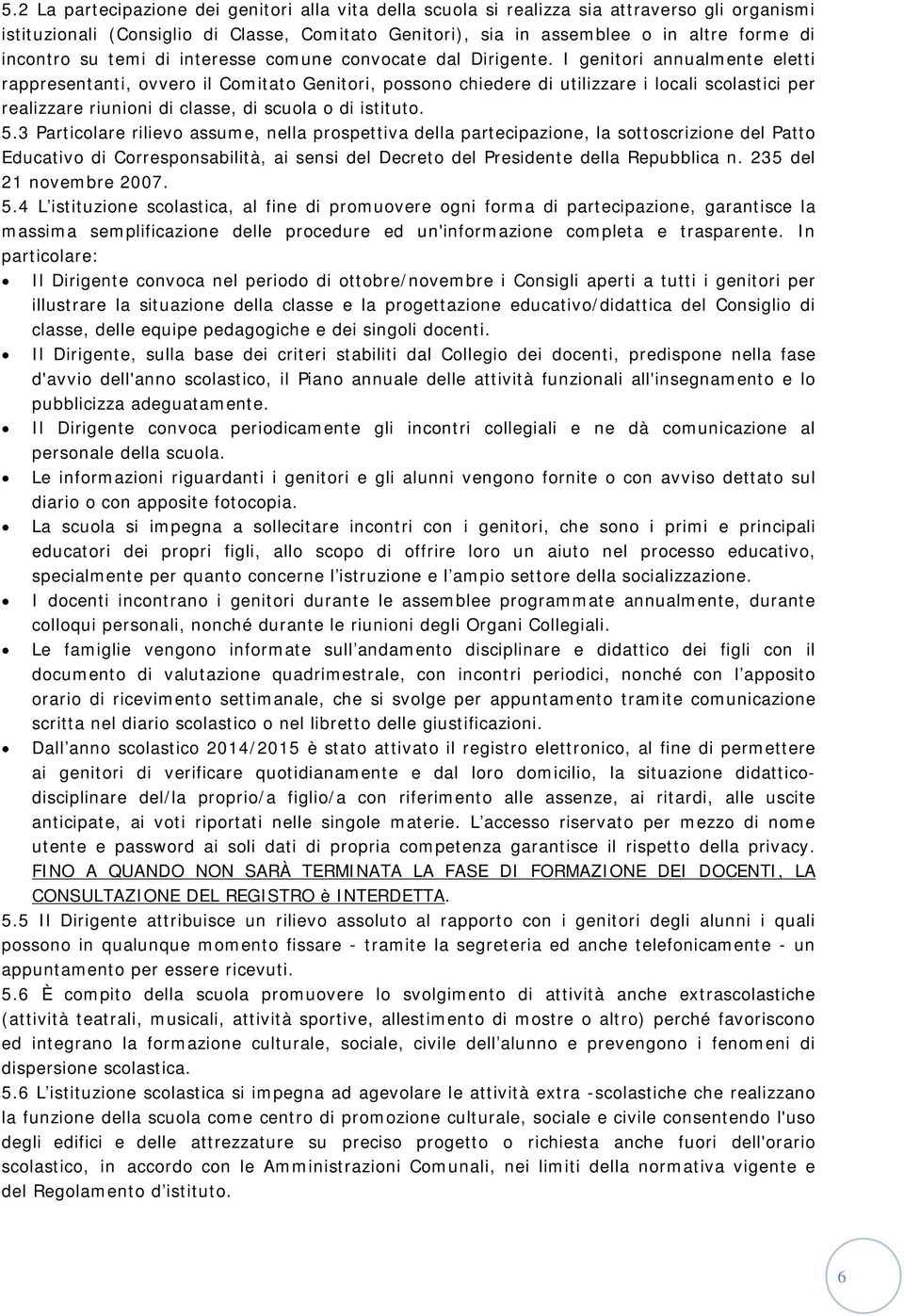 I genitori annualmente eletti rappresentanti, ovvero il Comitato Genitori, possono chiedere di utilizzare i locali scolastici per realizzare riunioni di classe, di scuola o di istituto. 5.