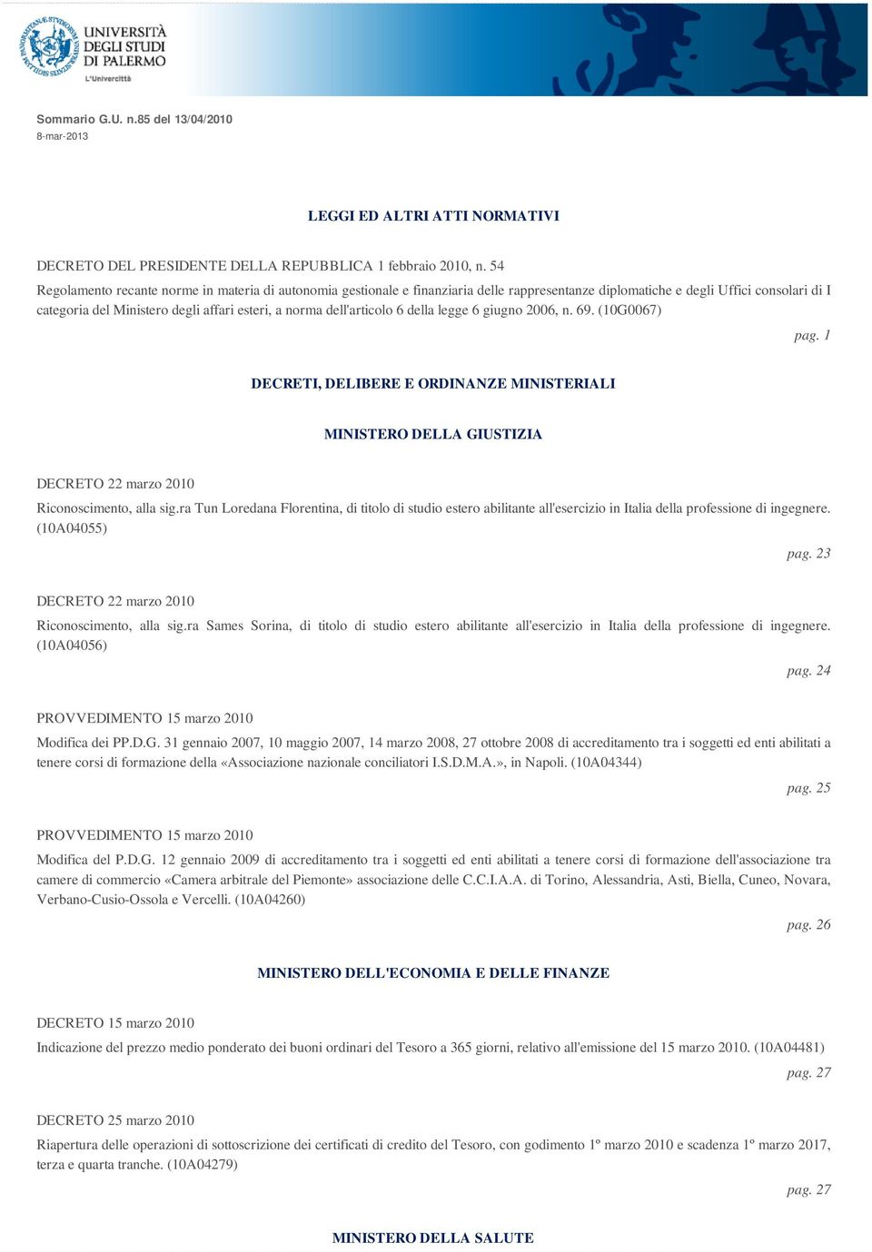 dell'articolo 6 della legge 6 giugno 2006, n. 69. (10G0067) pag. 1 DECRETI, DELIBERE E ORDINANZE MINISTERIALI MINISTERO DELLA GIUSTIZIA DECRETO 22 marzo 2010 Riconoscimento, alla sig.