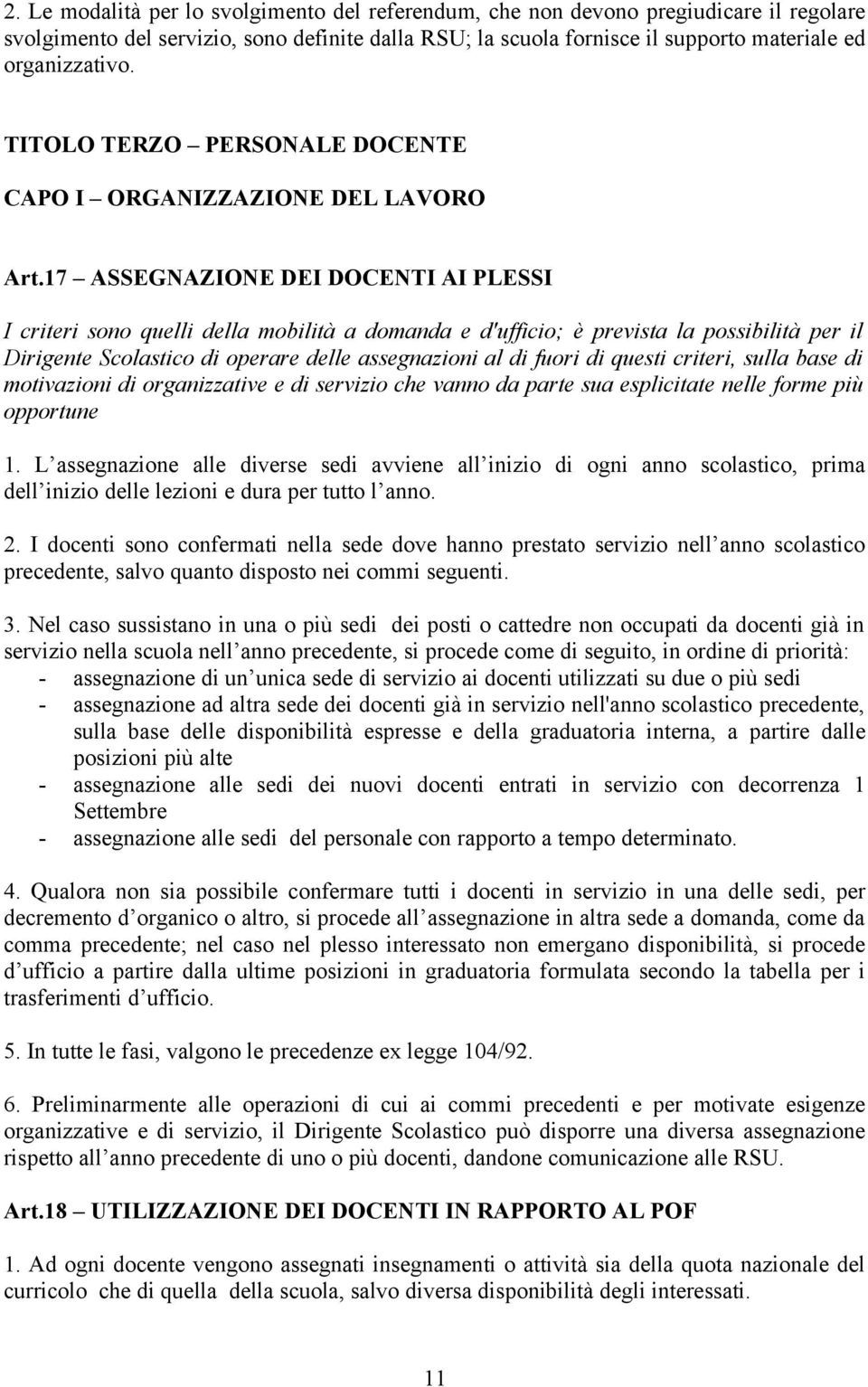 17 ASSEGNAZIONE DEI DOCENTI AI PLESSI I criteri sono quelli della mobilità a domanda e d'ufficio; è prevista la possibilità per il Dirigente Scolastico di operare delle assegnazioni al di fuori di