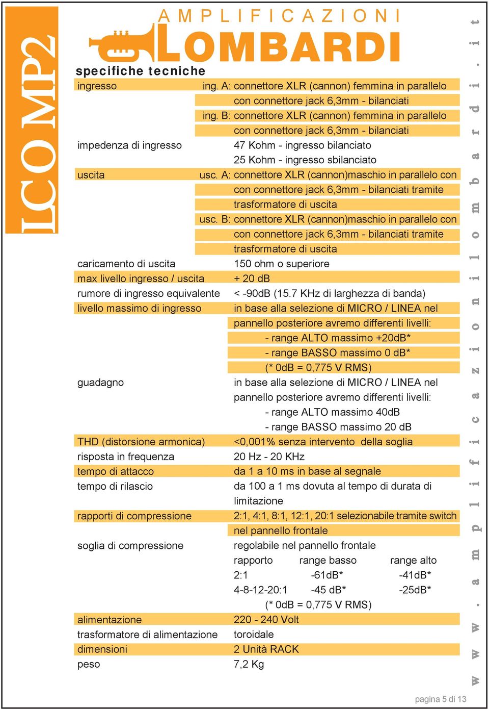 rilascio rapporti di compressione soglia di compressione alimentazione trasformatore di alimentazione dimensioni peso connettore XLR (cannon) femmina in parallelo con connettore jack 6,mm -