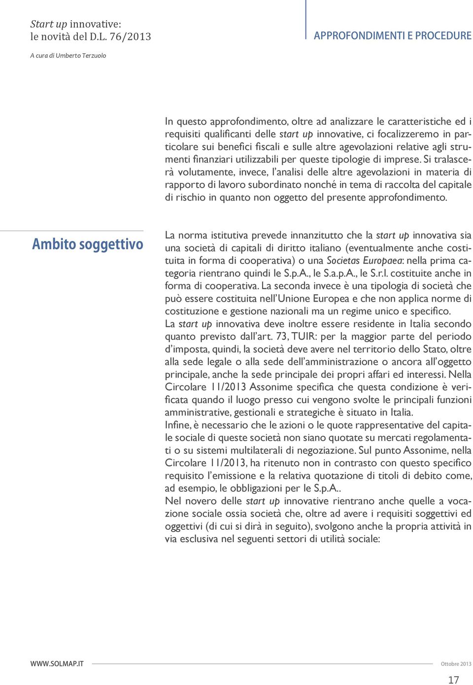 Si tralascerà volutamente, invece, l analisi delle altre agevolazioni in materia di rapporto di lavoro subordinato nonché in tema di raccolta del capitale di rischio in quanto non oggetto del