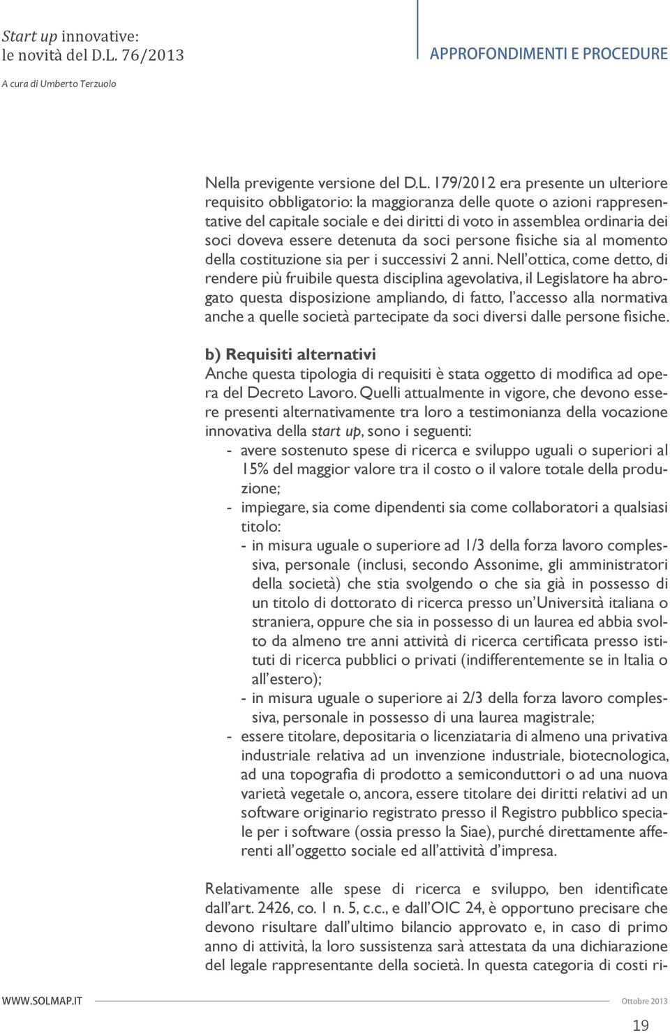 detenuta da soci persone fi siche sia al momento della costituzione sia per i successivi 2 anni.