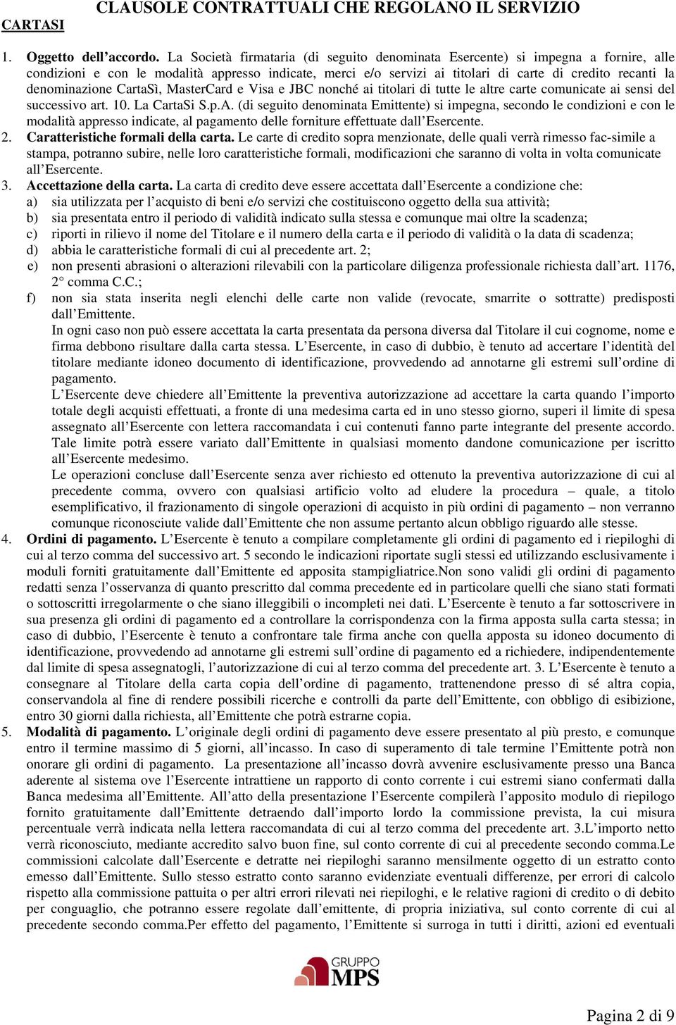 denominazione CartaSì, MasterCard e Visa e JBC nonché ai titolari di tutte le altre carte comunicate ai sensi del successivo art. 10. La CartaSi S.p.A.