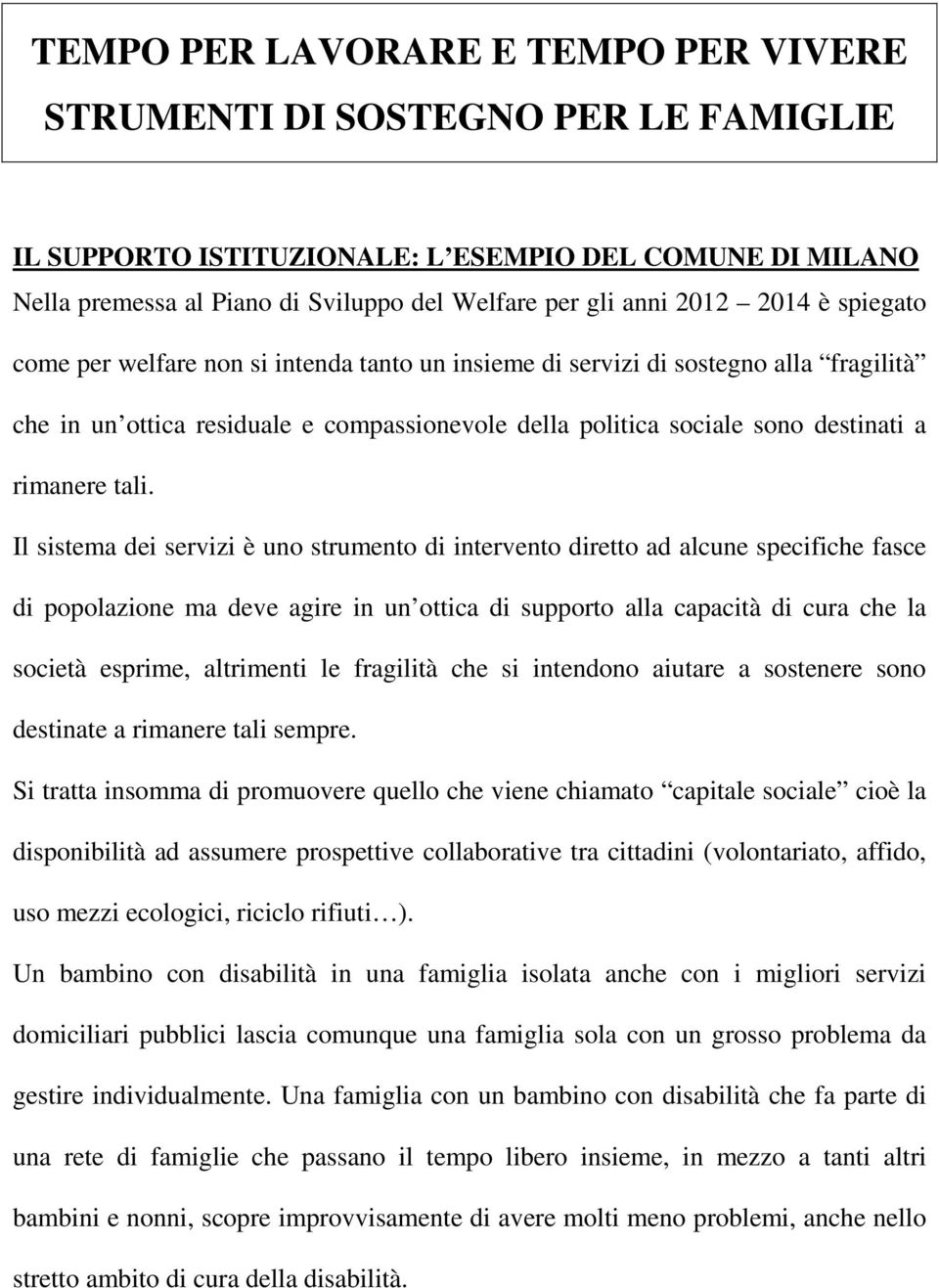 tali. Il sistema dei servizi è uno strumento di intervento diretto ad alcune specifiche fasce di popolazione ma deve agire in un ottica di supporto alla capacità di cura che la società esprime,