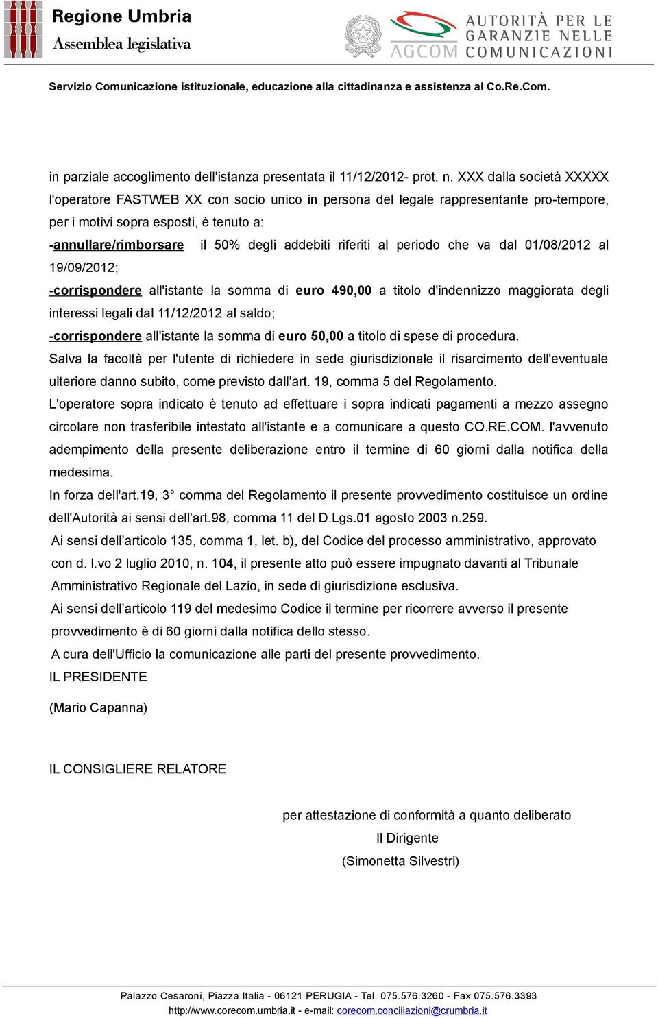 periodo che va dal 01/08/2012 al 19/09/2012; -corrispondere all'istante la somma di euro 490,00 a titolo d'indennizzo maggiorata degli interessi legali dal 11/12/2012 al saldo; -corrispondere