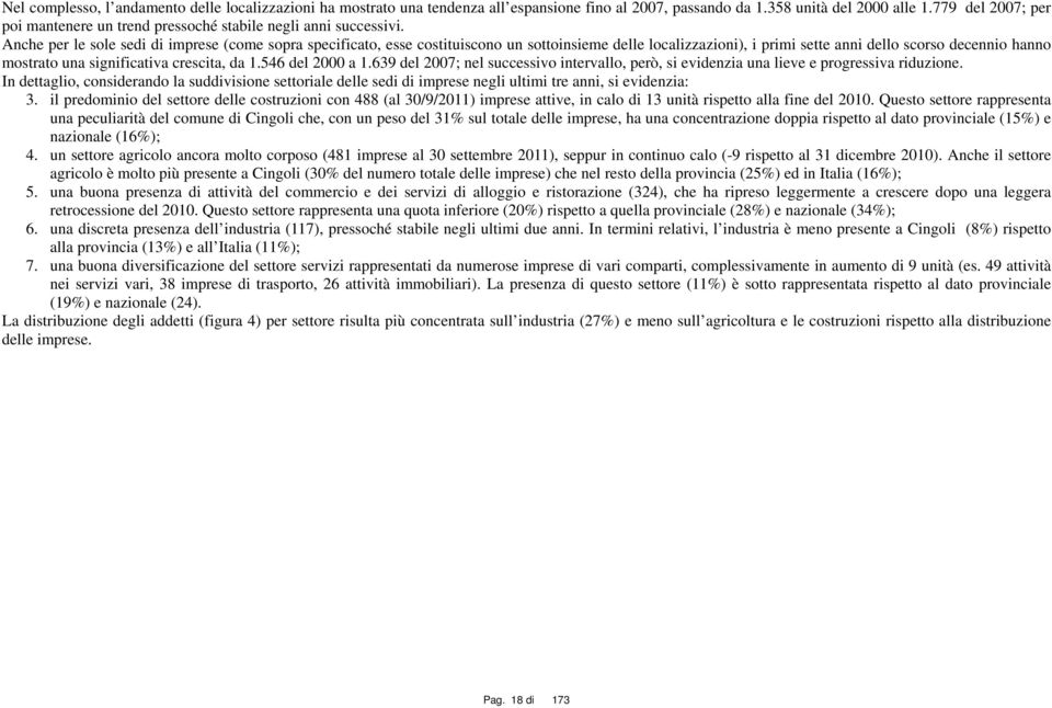 Anche per le sole sedi di imprese (come sopra specificato, esse costituiscono un sottoinsieme delle localizzazioni), i primi sette anni dello scorso decennio hanno mostrato una significativa