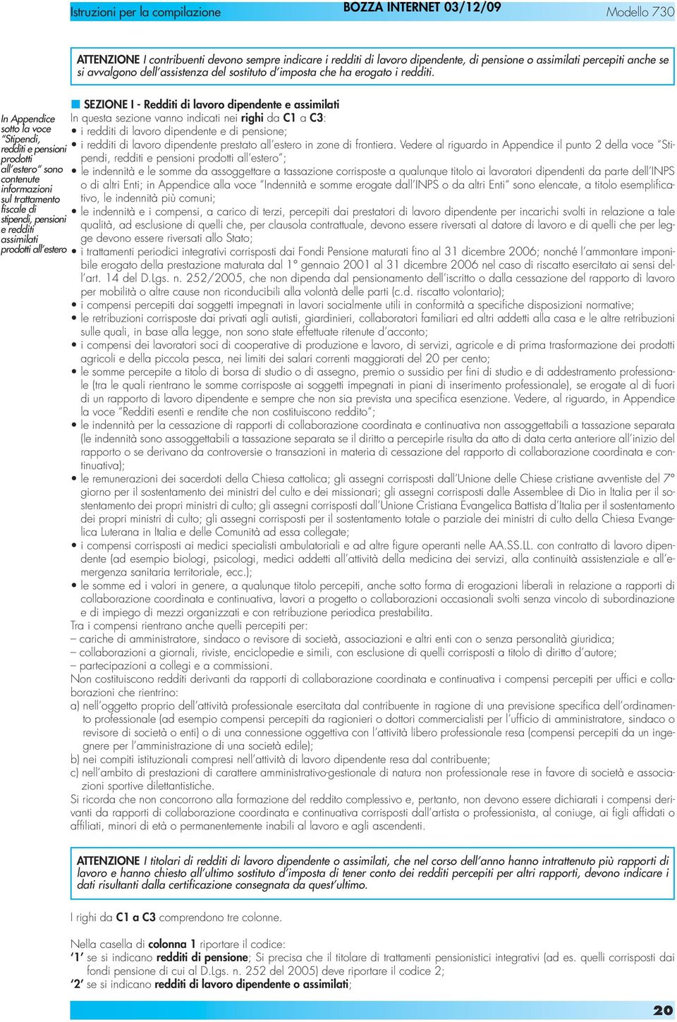 In Appendice sotto la voce Stipendi, redditi e pensioni prodotti all estero sono contenute informazioni sul trattamento fiscale di stipendi, pensioni e redditi assimilati prodotti all estero SEZIONE