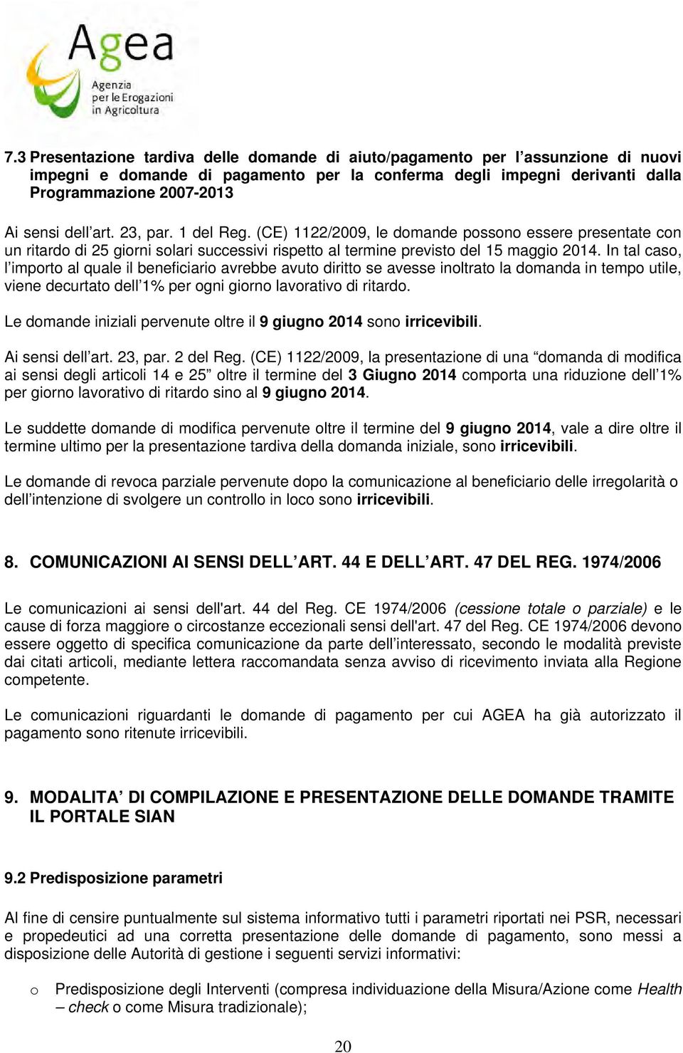 In tal caso, l importo al quale il beneficiario avrebbe avuto diritto se avesse inoltrato la domanda in tempo utile, viene decurtato dell 1% per ogni giorno lavorativo di ritardo.