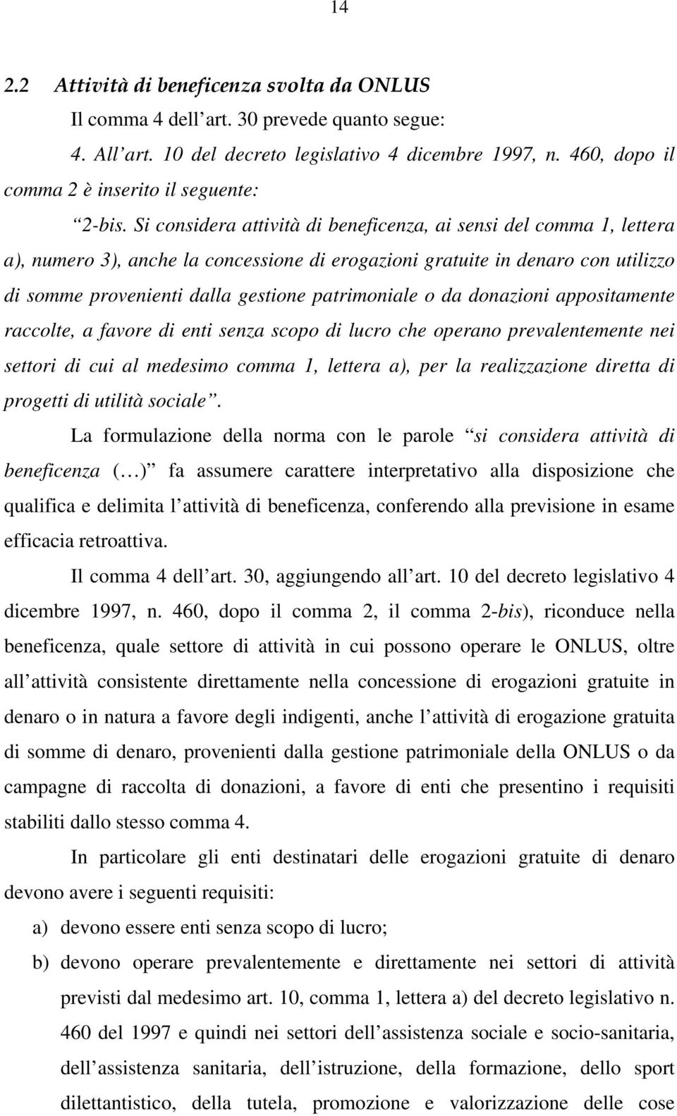 Si considera attività di beneficenza, ai sensi del comma 1, lettera a), numero 3), anche la concessione di erogazioni gratuite in denaro con utilizzo di somme provenienti dalla gestione patrimoniale