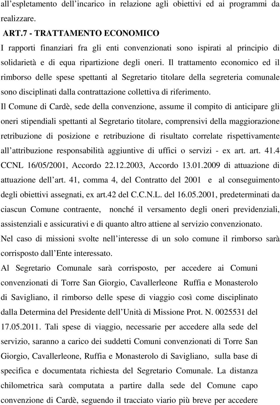 Il trattamento economico ed il rimborso delle spese spettanti al Segretario titolare della segreteria comunale sono disciplinati dalla contrattazione collettiva di riferimento.