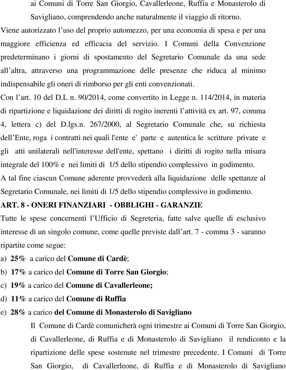 I Comuni della Convenzione predeterminano i giorni di spostamento del Segretario Comunale da una sede all altra, attraverso una programmazione delle presenze che riduca al minimo indispensabile gli