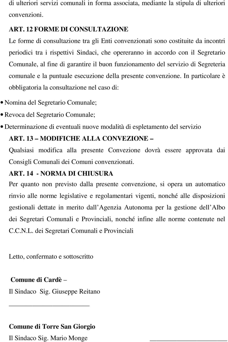 fine di garantire il buon funzionamento del servizio di Segreteria comunale e la puntuale esecuzione della presente convenzione.