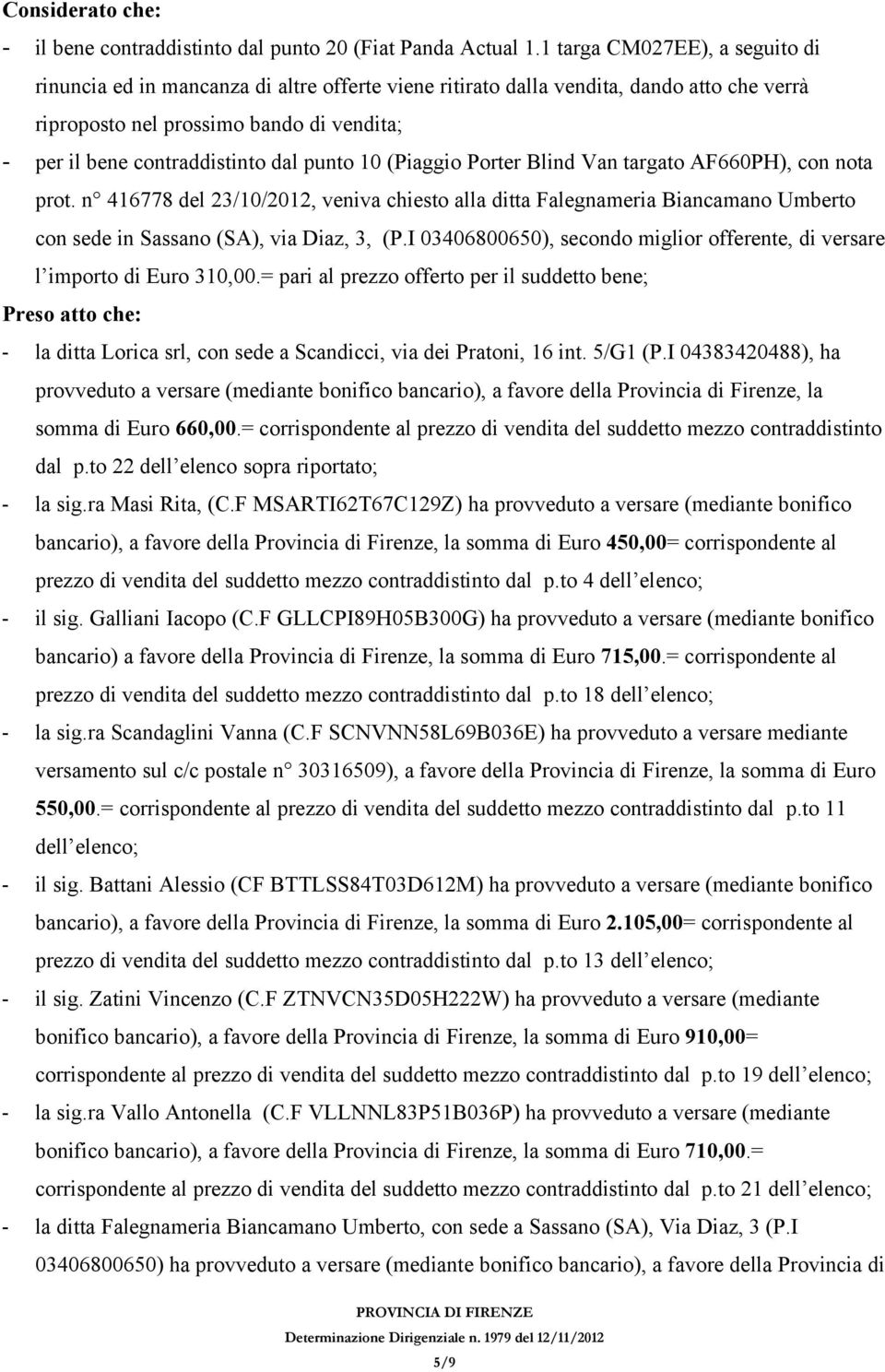 punto 10 (Piaggio Porter Blind Van targato AF660PH), con nota prot. n 416778 del 23/10/2012, veniva chiesto alla ditta Falegnameria Biancamano Umberto con sede in Sassano (SA), via Diaz, 3, (P.
