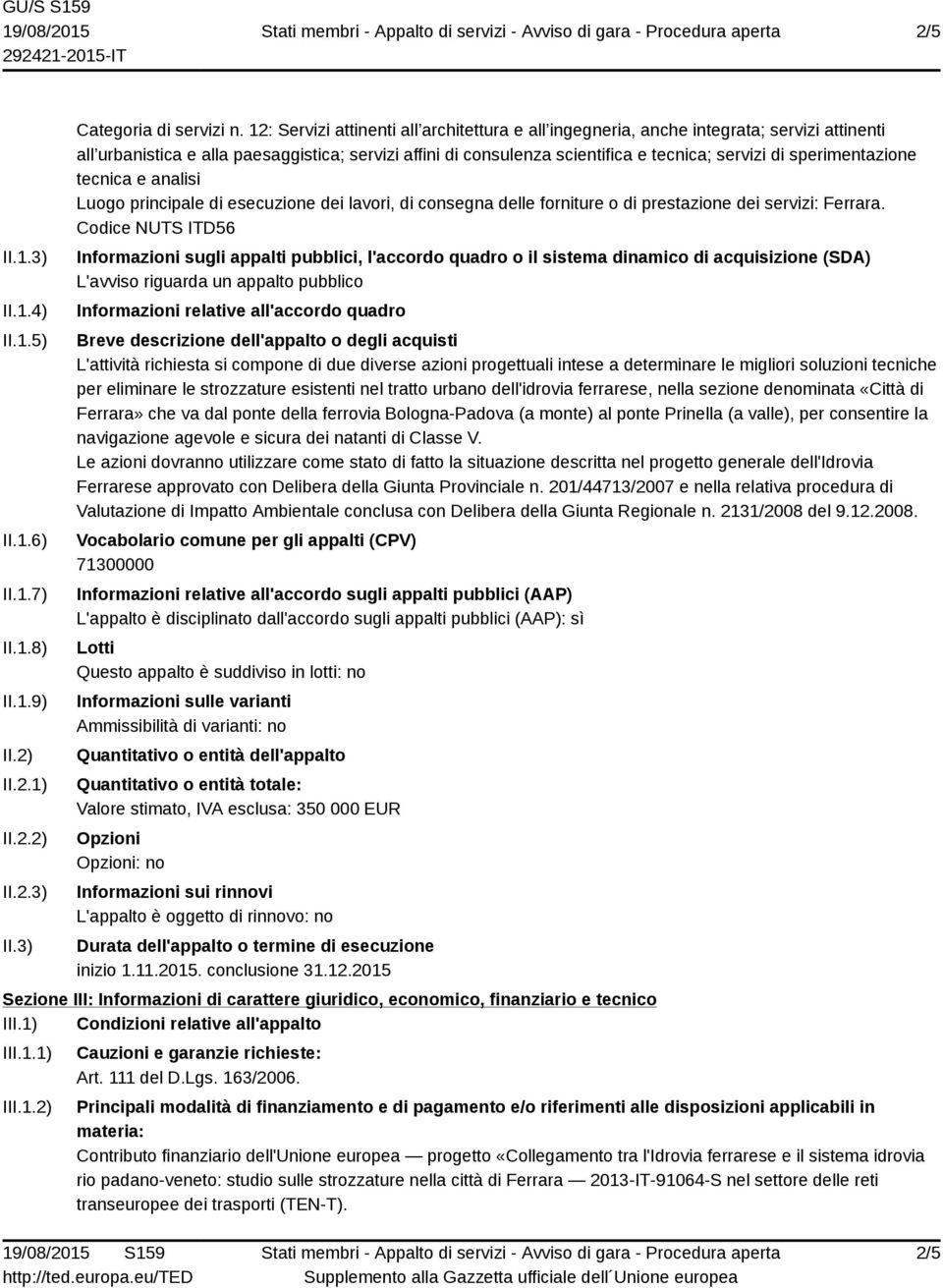 sperimentazione tecnica e analisi Luogo principale di esecuzione dei lavori, di consegna delle forniture o di prestazione dei servizi: Ferrara.