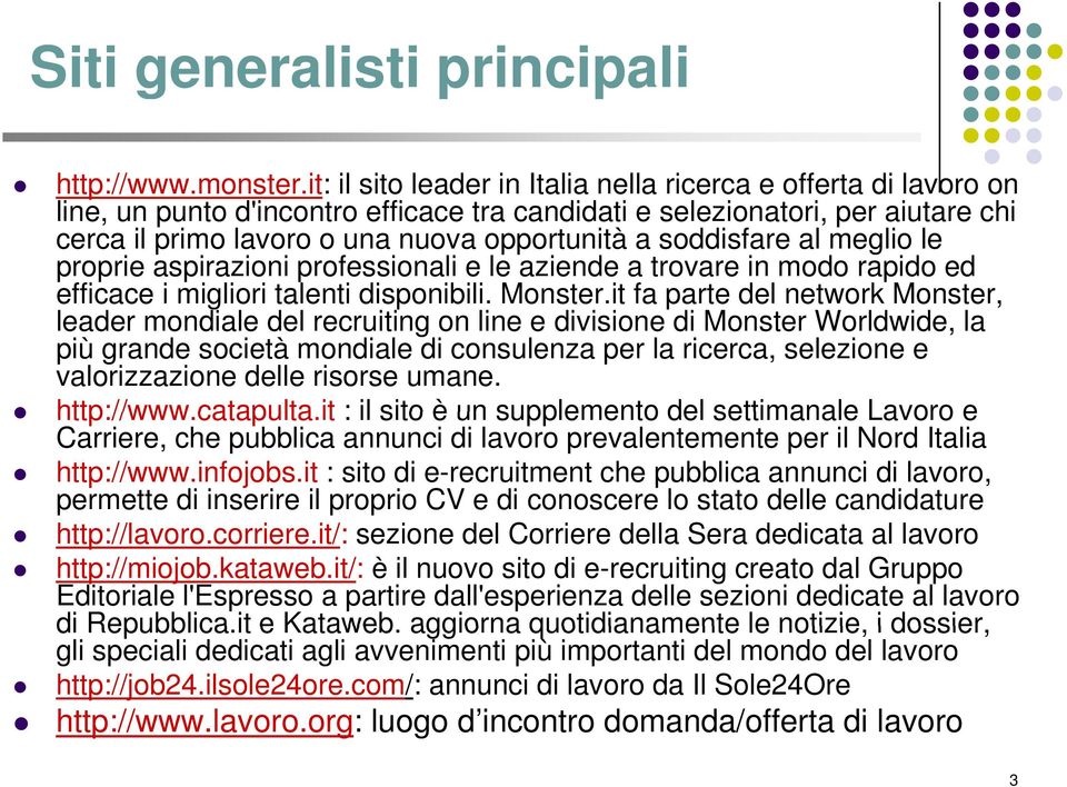 soddisfare al meglio le proprie aspirazioni professionali e le aziende a trovare in modo rapido ed efficace i migliori talenti disponibili. Monster.