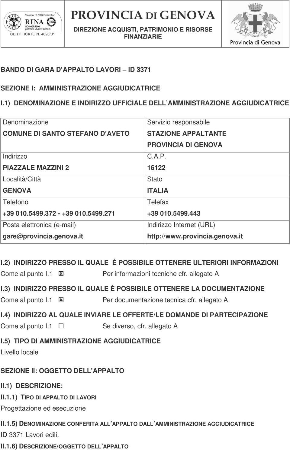 372 - +39 010.5499.271 Posta elettronica (e-mail) gare@provincia.genova.it Servizio responsabile STAZIONE APPALTANTE PROVINCIA DI GENOVA C.A.P. 16122 Stato ITALIA Telefax +39 010.5499.443 Indirizzo Internet (URL) http://www.