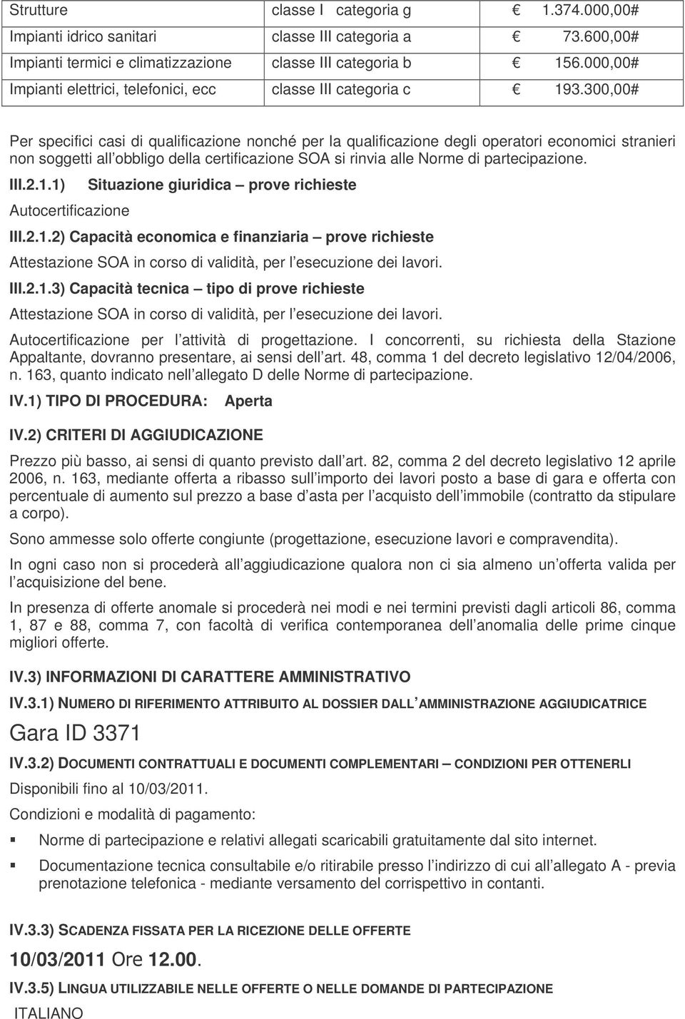 300,00# Per specifici casi di qualificazione nonché per la qualificazione degli operatori economici stranieri non soggetti all obbligo della certificazione SOA si rinvia alle Norme di partecipazione.