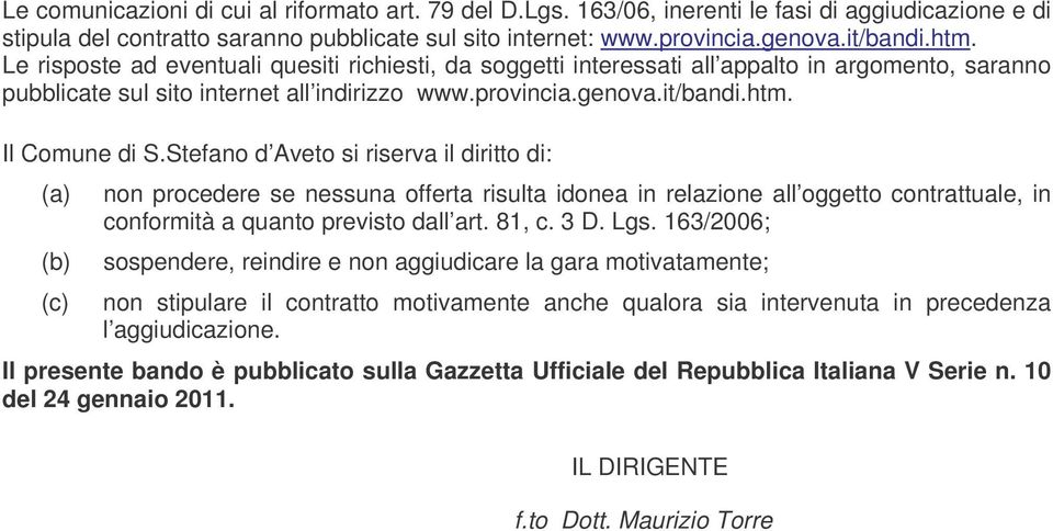 Stefano d Aveto si riserva il diritto di: (a) (b) (c) non procedere se nessuna offerta risulta idonea in relazione all oggetto contrattuale, in conformità a quanto previsto dall art. 81, c. 3 D. Lgs.