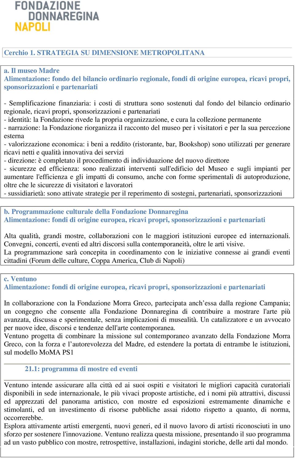 bilancio ordinario regionale, ricavi propri, - identità: la Fondazione rivede la propria organizzazione, e cura la collezione permanente - narrazione: la Fondazione riorganizza il racconto del museo