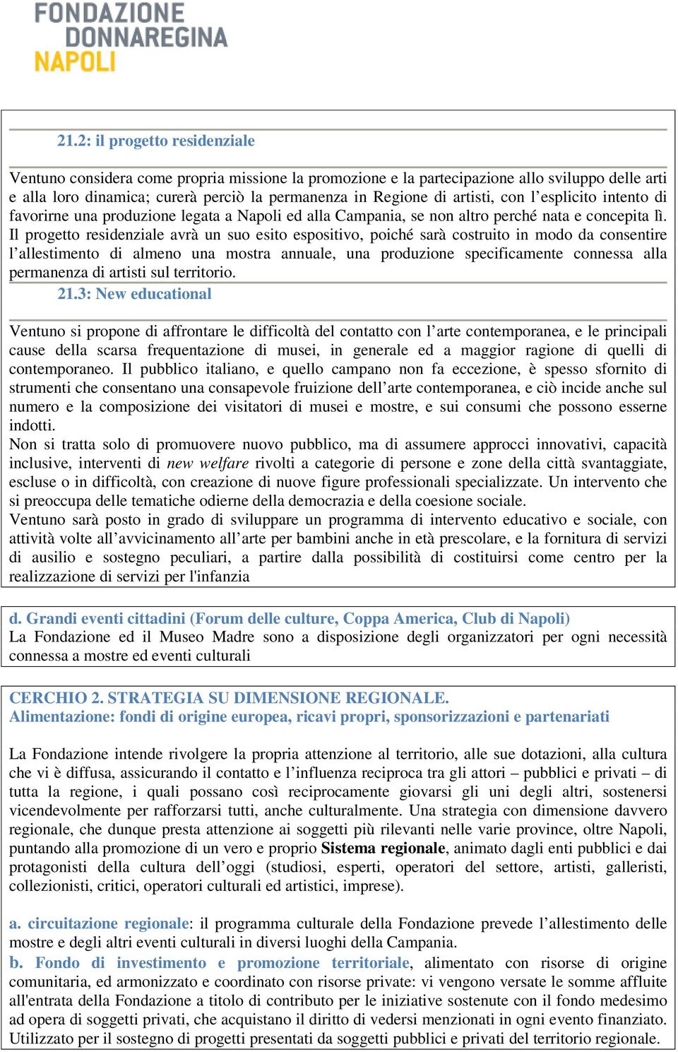 Il progetto residenziale avrà un suo esito espositivo, poiché sarà costruito in modo da consentire l allestimento di almeno una mostra annuale, una produzione specificamente connessa alla permanenza