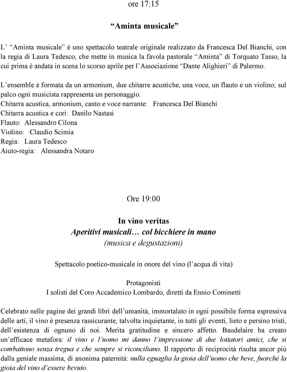 L ensemble è formata da un armonium, due chitarre acustiche, una voce, un flauto e un violino; sul palco ogni musicista rappresenta un personaggio.