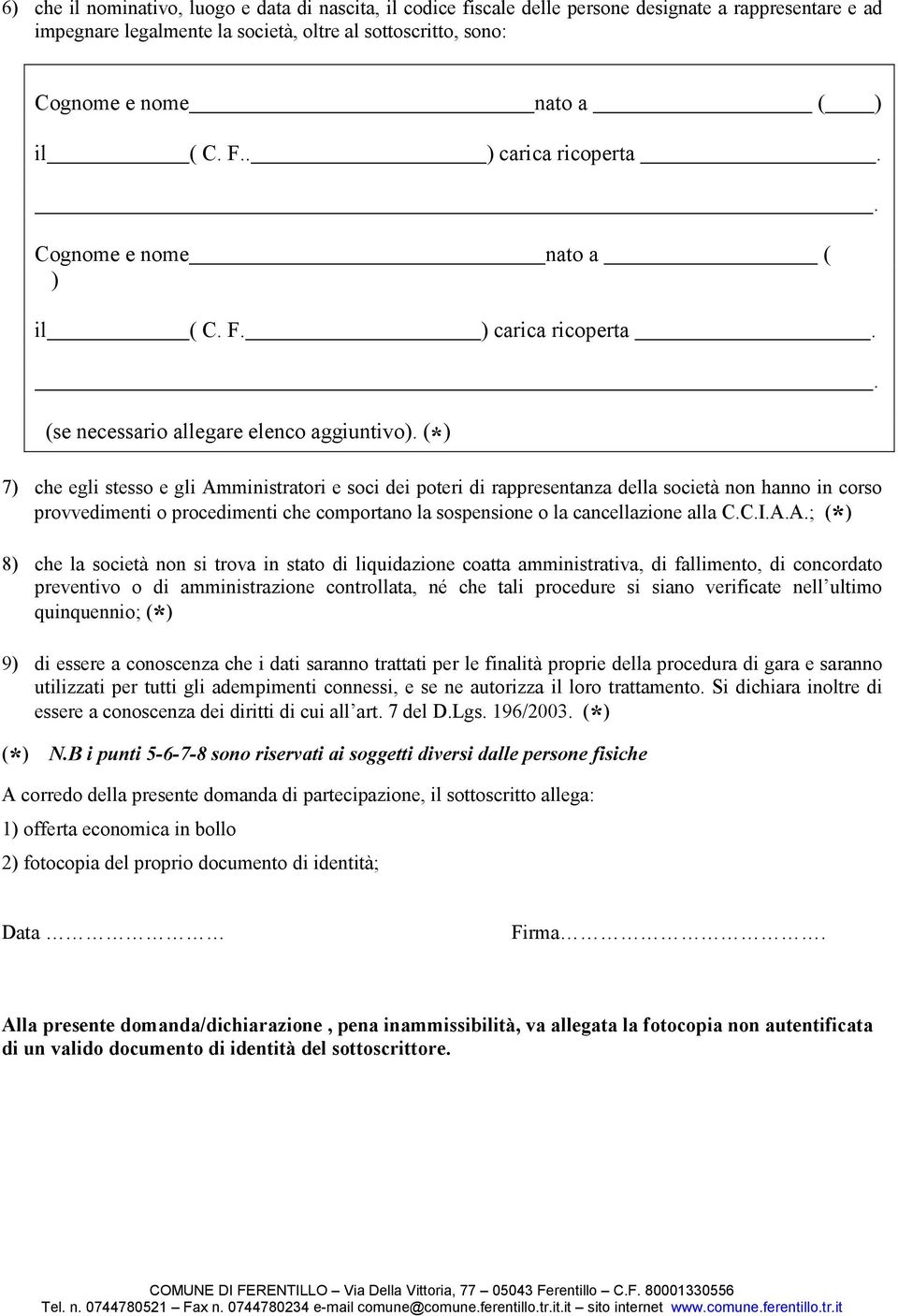 (*) 7) che egli stesso e gli Amministratori e soci dei poteri di rappresentanza della società non hanno in corso provvedimenti o procedimenti che comportano la sospensione o la cancellazione alla C.C.I.