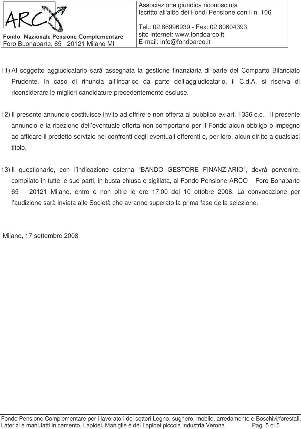 o costituisce invito ad offrire e non offerta al pubblico ex art. 1336 c.c.. Il presente annuncio e la ricezione dell eventuale offerta non comportano per il Fondo alcun obbligo o impegno ad affidare