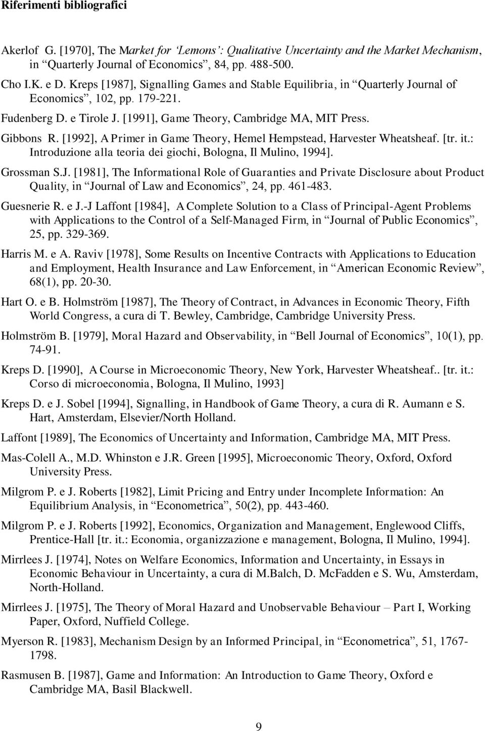 [1992], A Primer in Game Theory, Hemel Hempstead, Harvester Wheatsheaf. [tr. it.: Introduzione alla teoria dei giochi, Bologna, Il Mulino, 1994]. Grossman S.J.