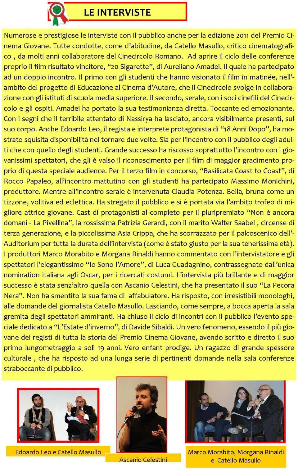 Ad aprire il ciclo delle conferenze proprio il film risultato vincitore, 20 Sigarette, di Aureliano Amadei. Il quale ha partecipato ad un doppio incontro.