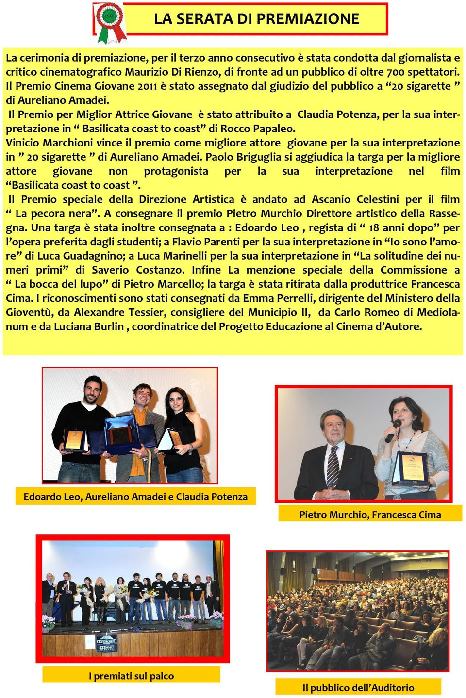 Il Premio per Miglior Attrice Giovane è stato attribuito a Claudia Potenza, per la sua interpretazione in Basilicata coast to coast di Rocco Papaleo.