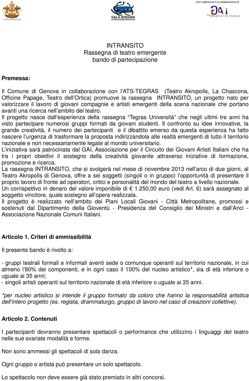 Il progetto nasce dall esperienza della rassegna Tegras Università che negli ultimi tre anni ha visto partecipare numerosi gruppi formati da giovani studenti.