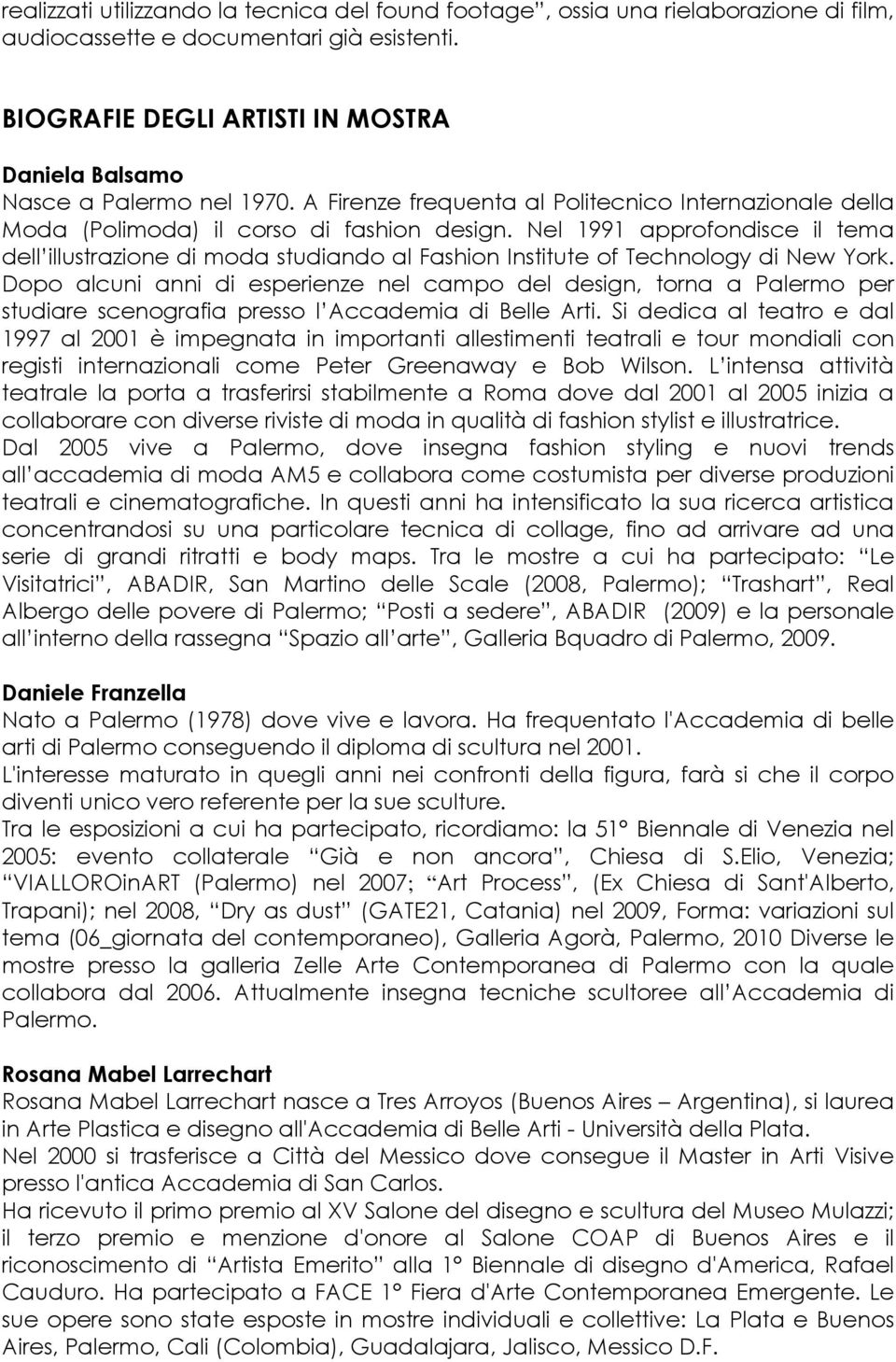 Nel 1991 approfondisce il tema dell illustrazione di moda studiando al Fashion Institute of Technology di New York.