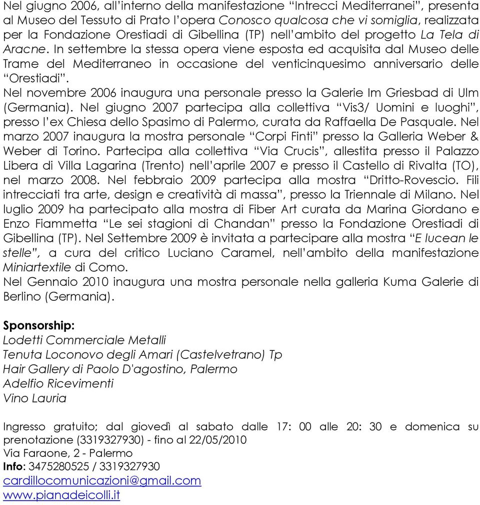 In settembre la stessa opera viene esposta ed acquisita dal Museo delle Trame del Mediterraneo in occasione del venticinquesimo anniversario delle Orestiadi.