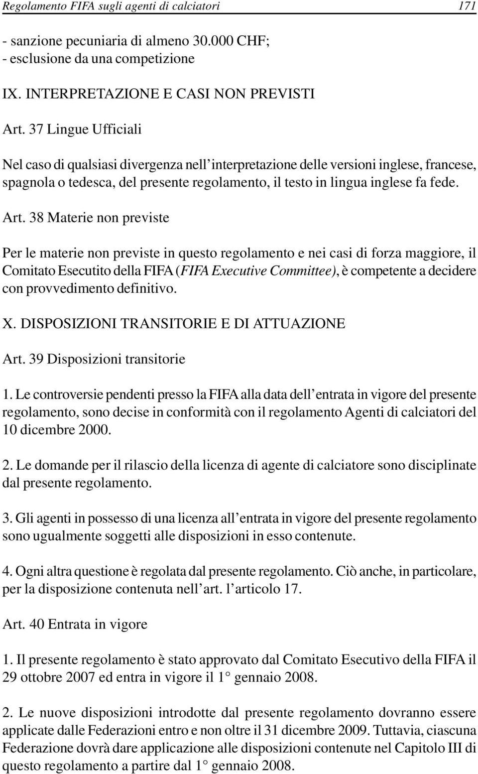 38 Materie non previste Per le materie non previste in questo regolamento e nei casi di forza maggiore, il Comitato Esecutito della FIFA (FIFA Executive Committee), è competente a decidere con