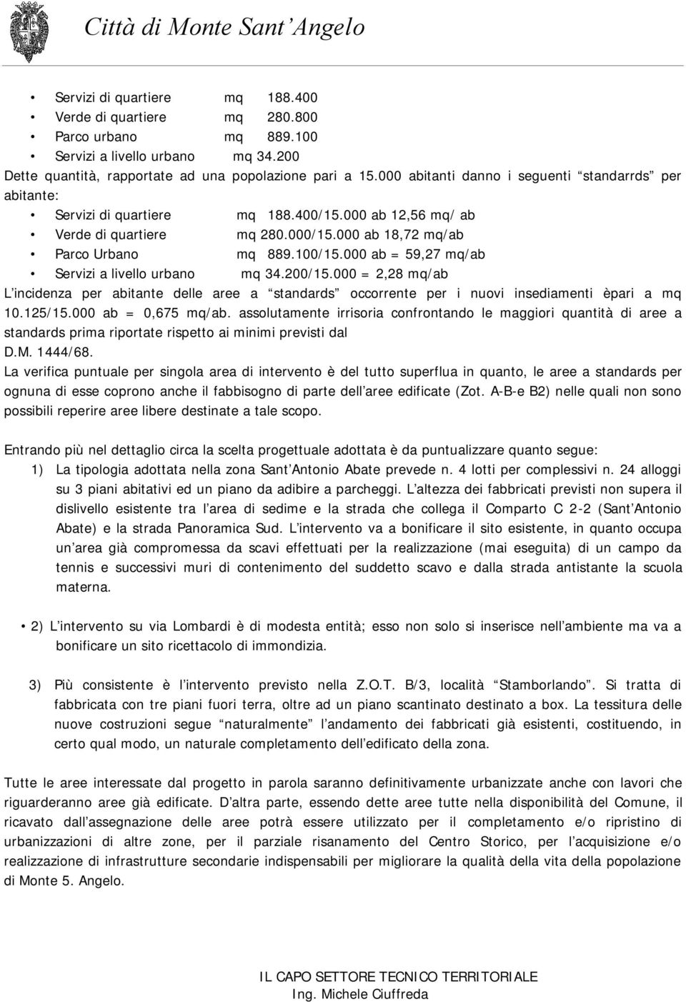 000 ab = 59,27 mq/ab Servizi a livello urbano mq 34.200/15.000 = 2,28 mq/ab L incidenza per abitante delle aree a standards occorrente per i nuovi insediamenti èpari a mq 10.125/15.