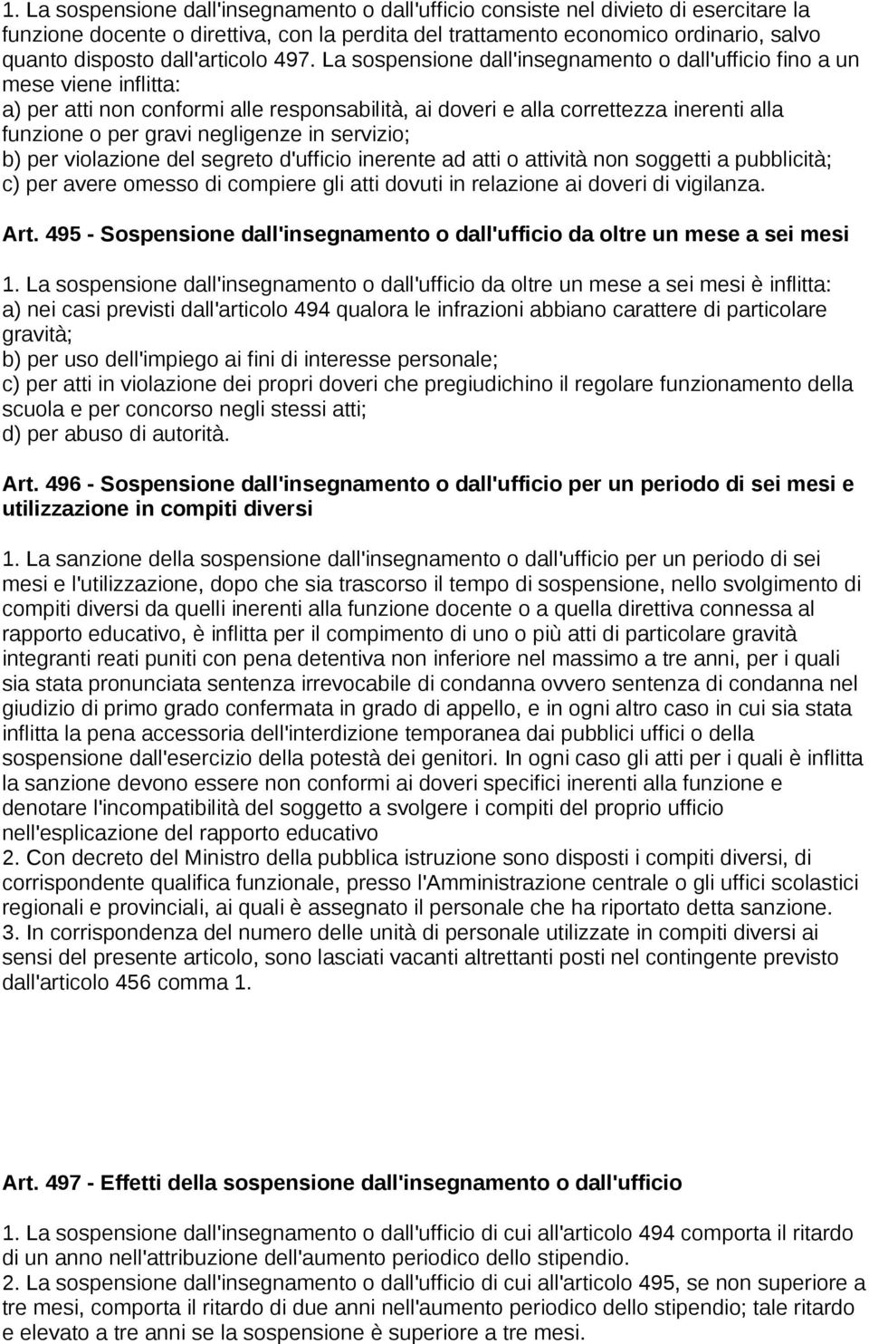 La sospensione dall'insegnamento o dall'ufficio fino a un mese viene inflitta: a) per atti non conformi alle responsabilità, ai doveri e alla correttezza inerenti alla funzione o per gravi negligenze